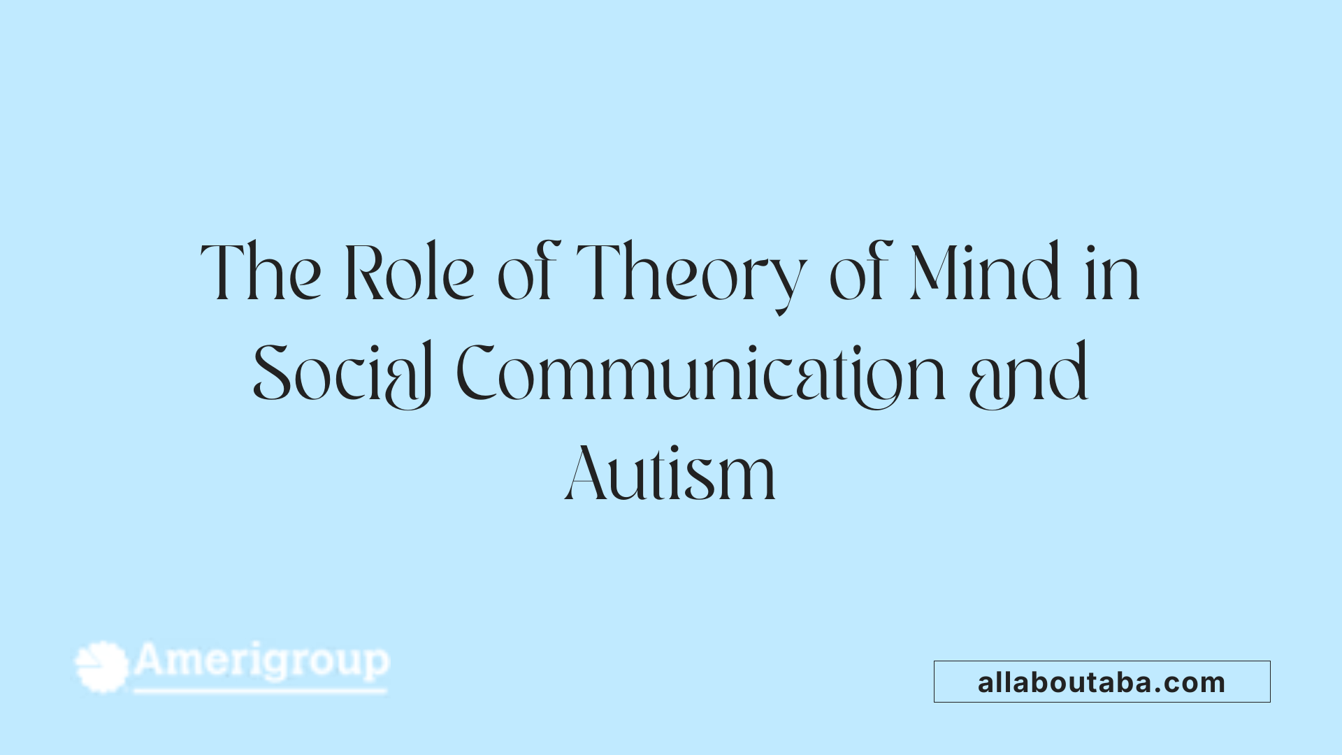 The Role of Theory of Mind in Social Communication and Autism