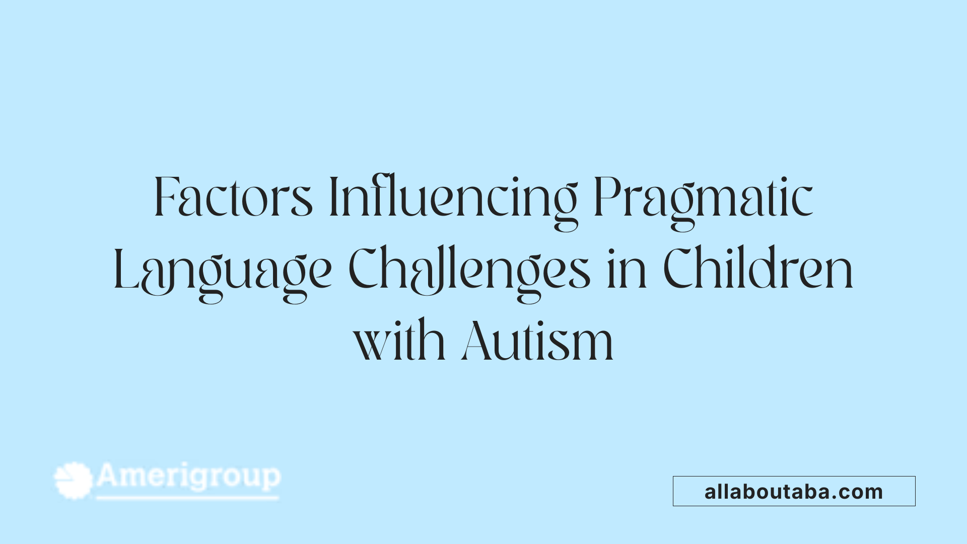 Factors Influencing Pragmatic Language Challenges in Children with Autism