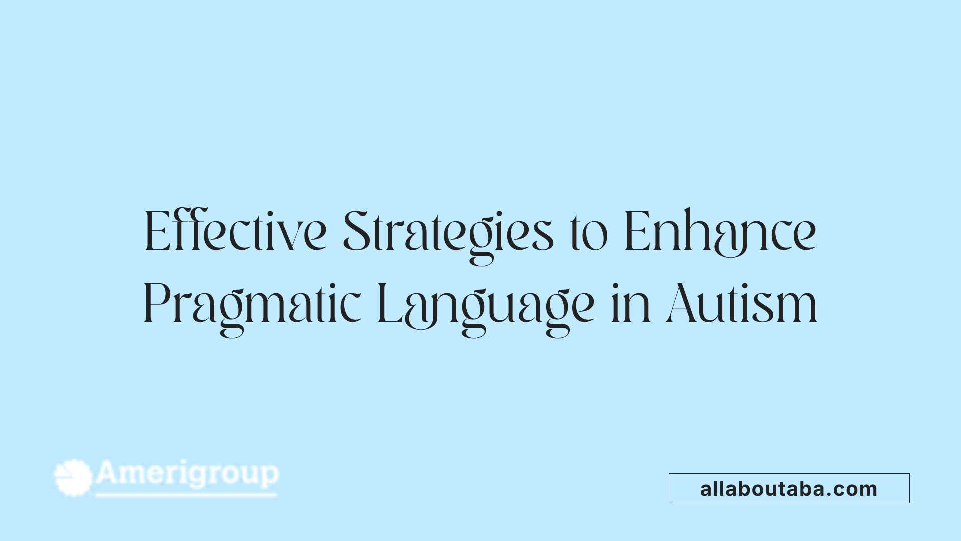 Effective Strategies to Enhance Pragmatic Language in Autism