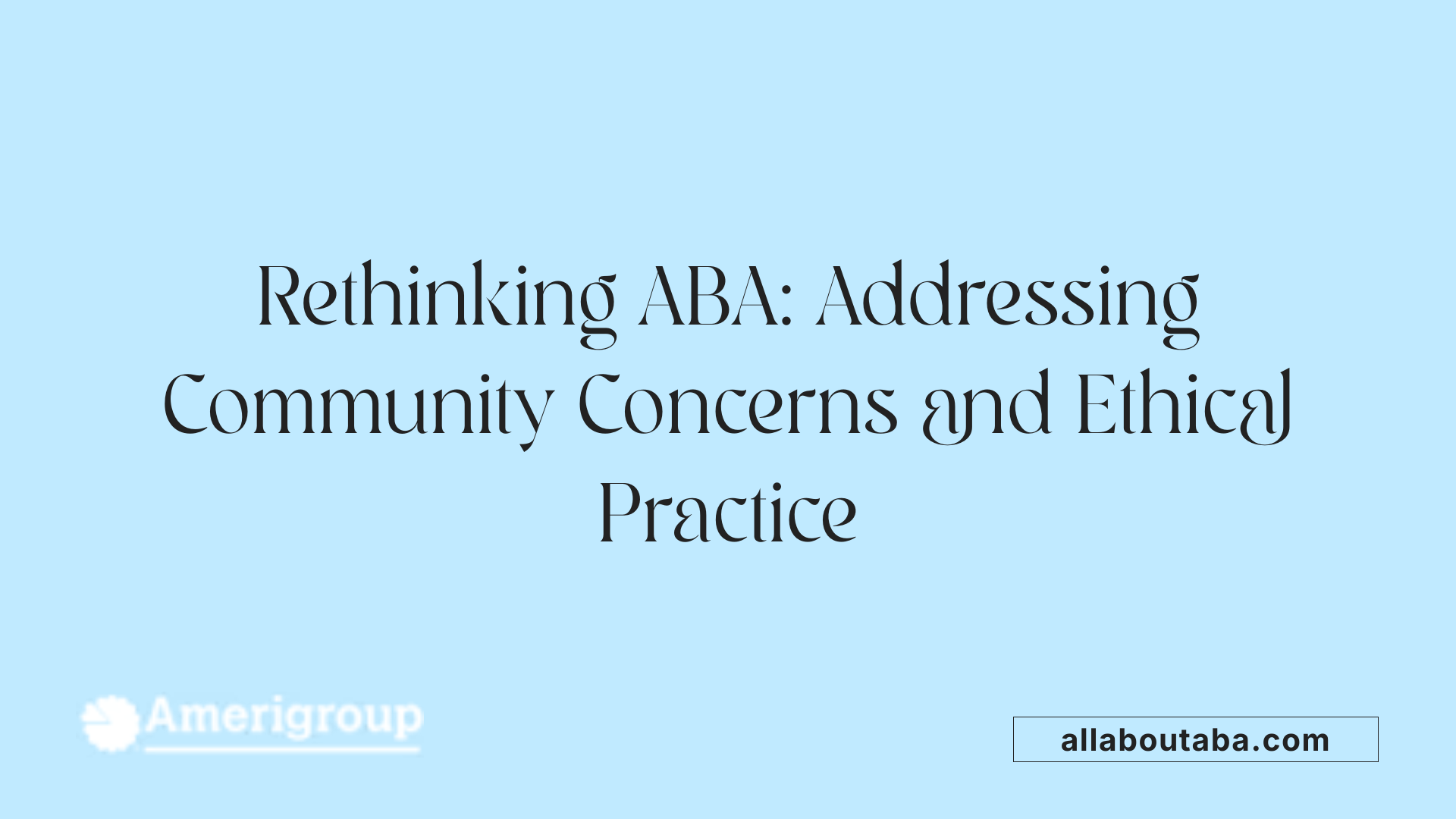 Rethinking ABA: Addressing Community Concerns and Ethical Practice