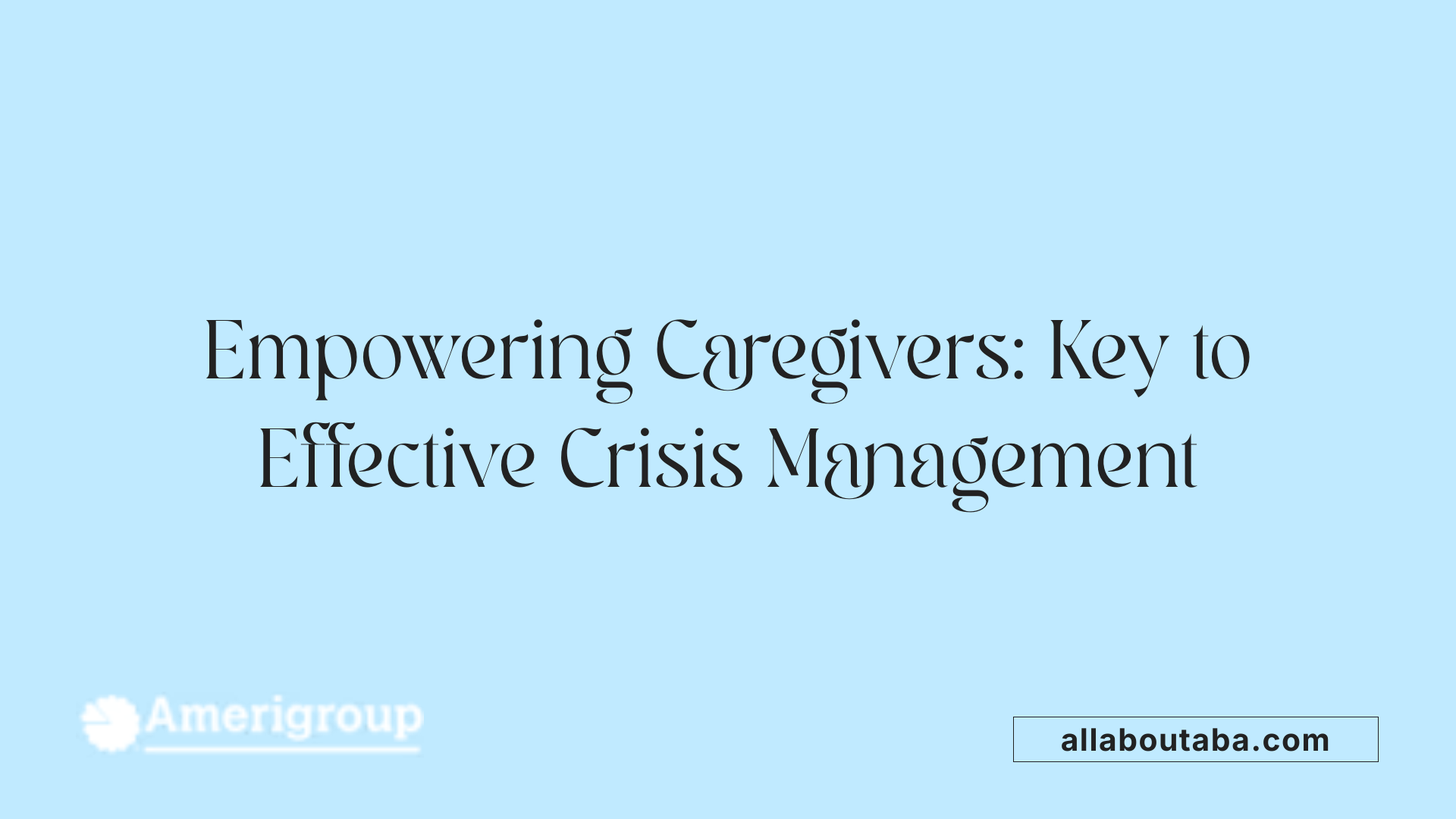 Empowering Caregivers: Key to Effective Crisis Management