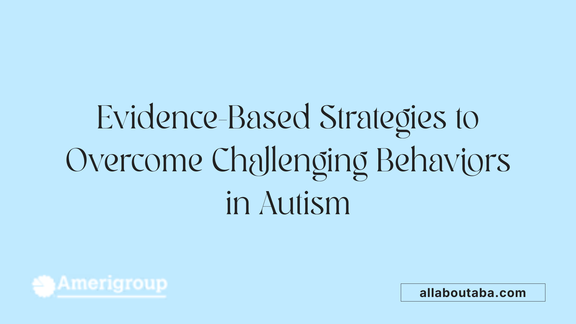 Evidence-Based Strategies to Overcome Challenging Behaviors in Autism