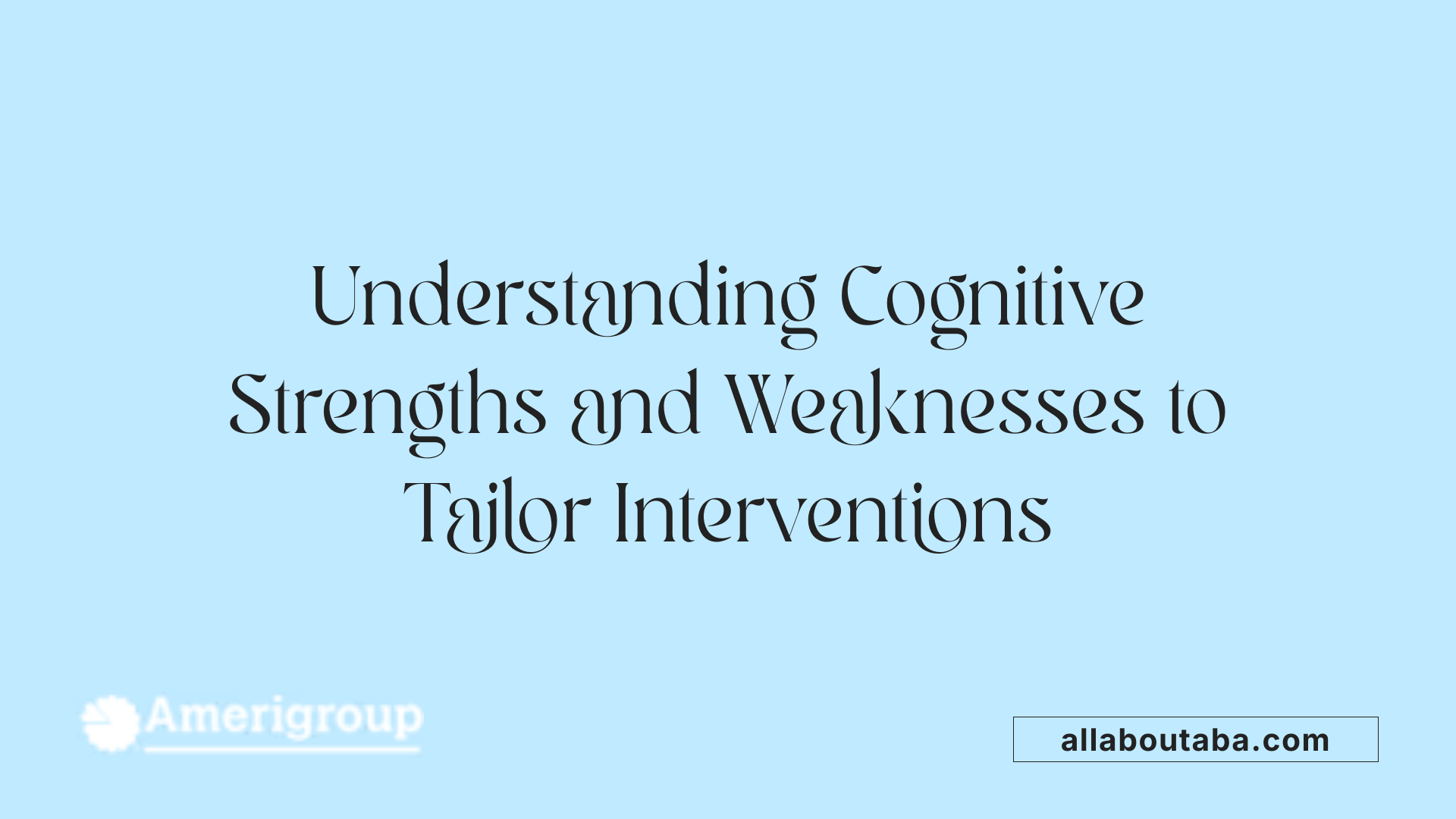 Understanding Cognitive Strengths and Weaknesses to Tailor Interventions