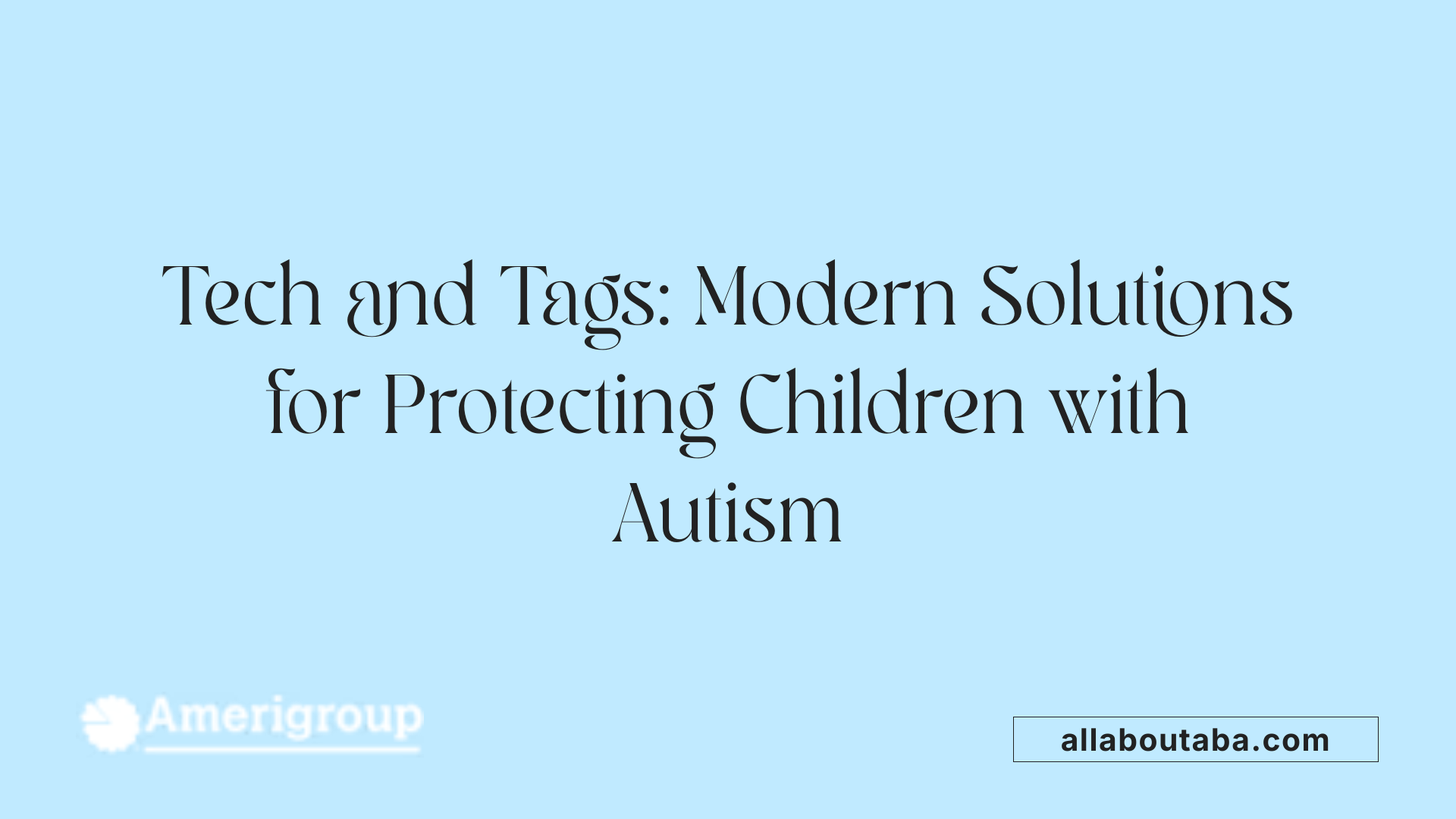 Tech and Tags: Modern Solutions for Protecting Children with Autism