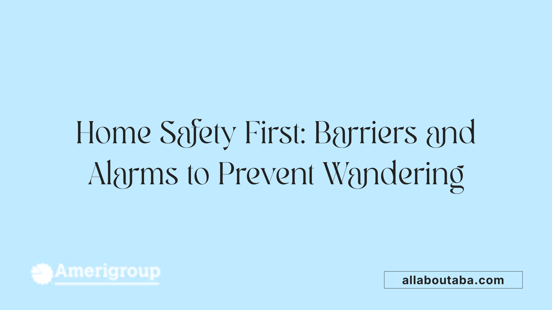 Home Safety First: Barriers and Alarms to Prevent Wandering