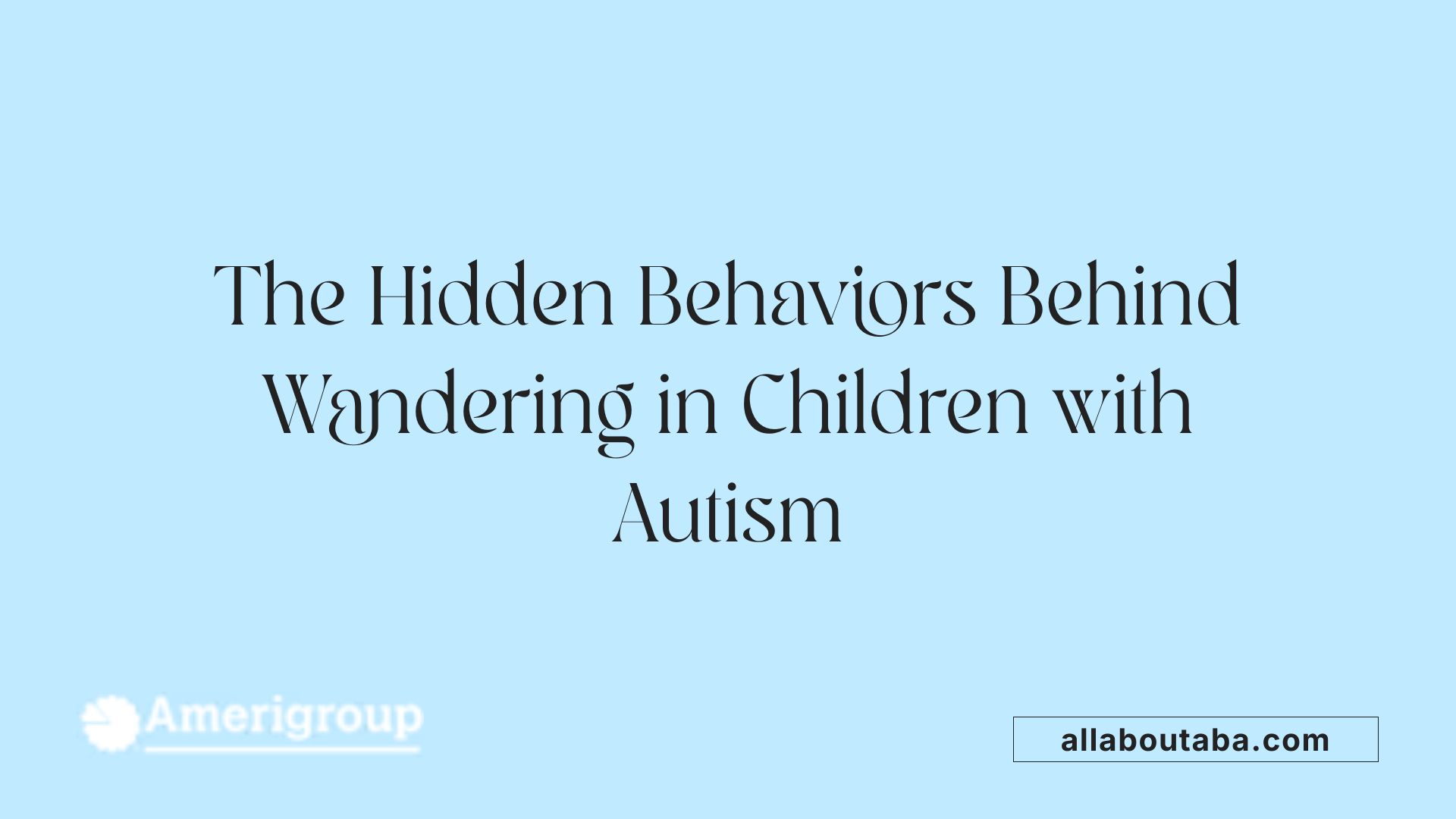 The Hidden Behaviors Behind Wandering in Children with Autism