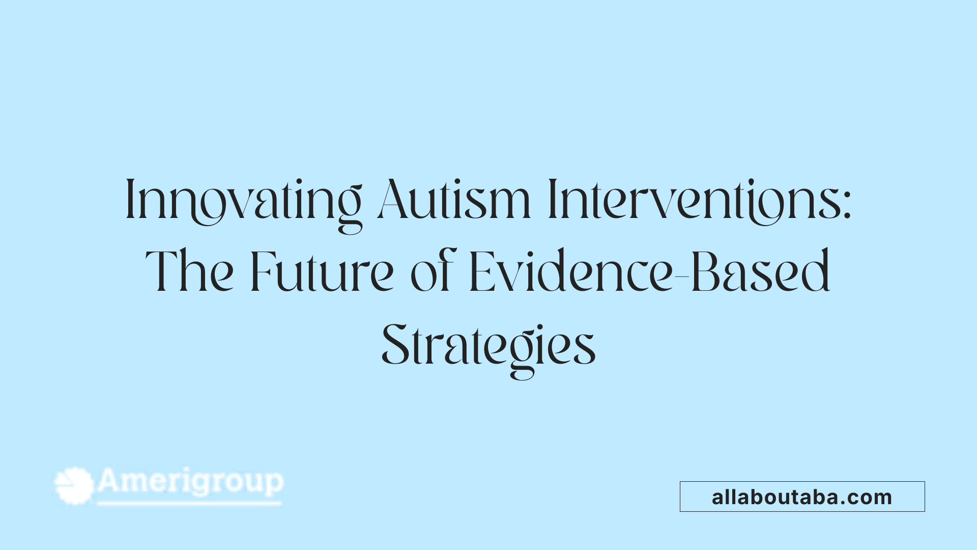 Innovating Autism Interventions: The Future of Evidence-Based Strategies