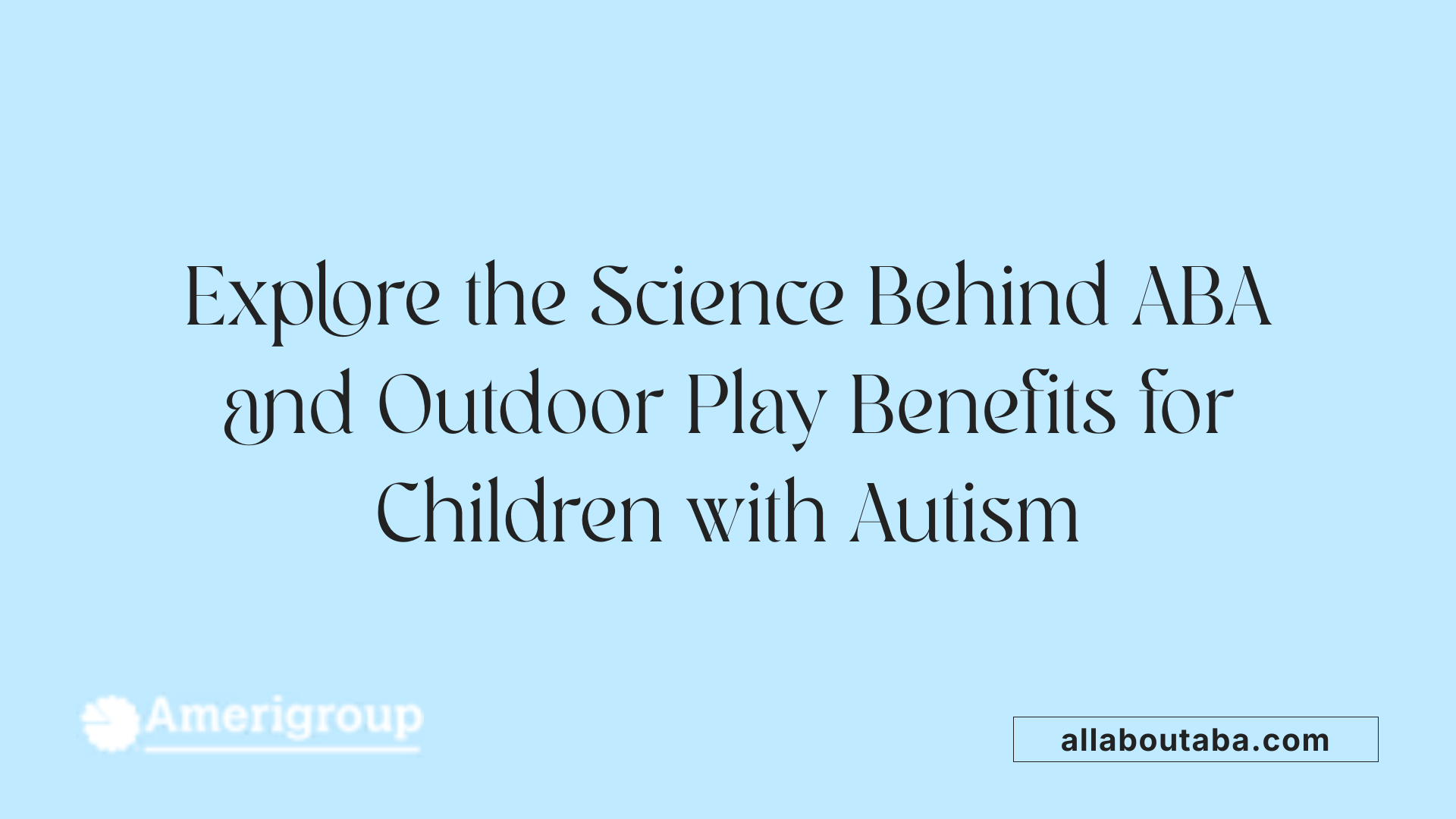 Explore the Science Behind ABA and Outdoor Play Benefits for Children with Autism