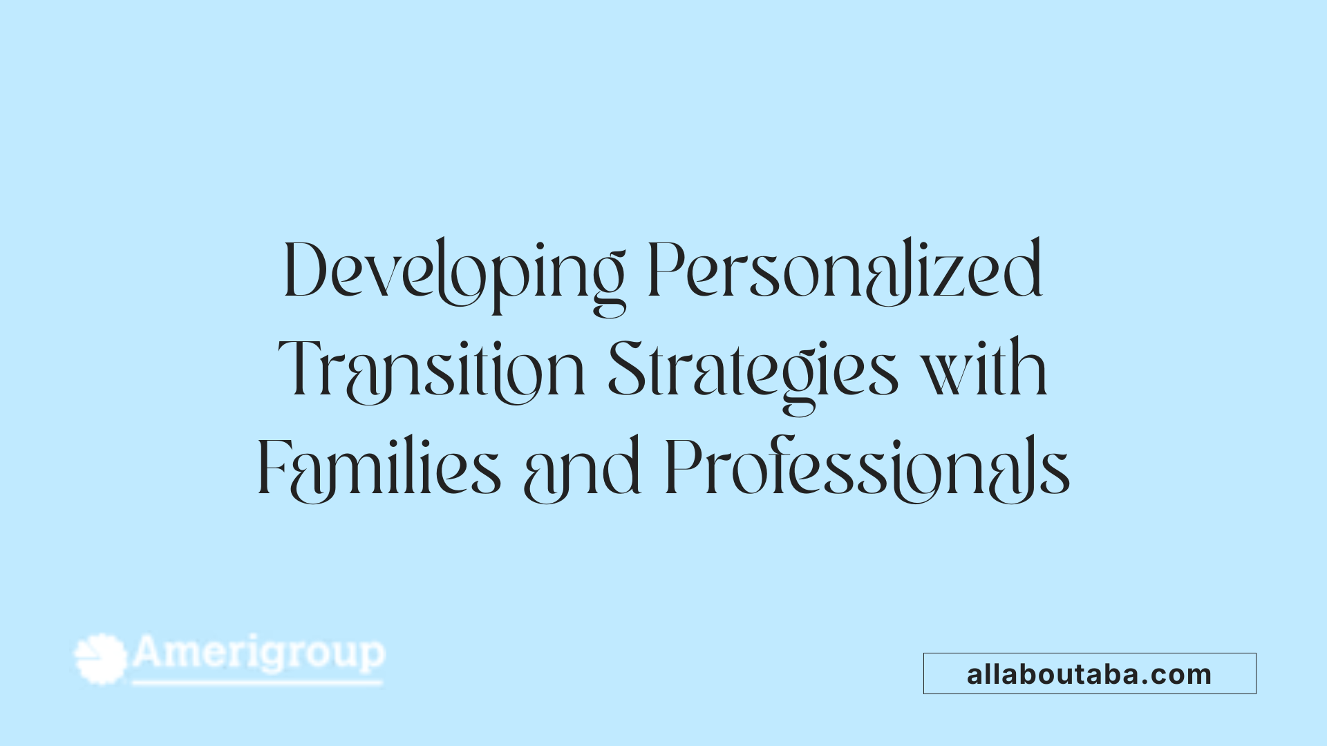 Developing Personalized Transition Strategies with Families and Professionals