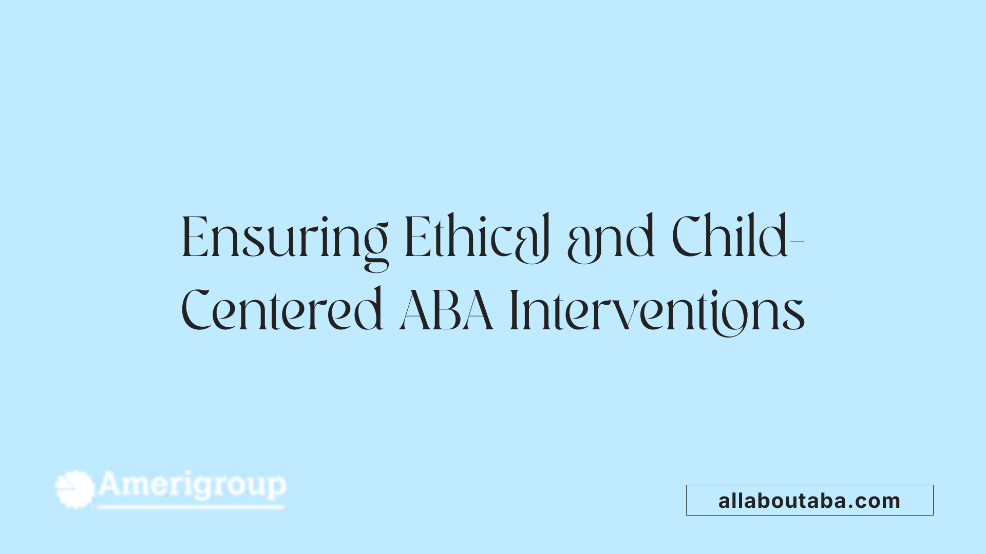 Ensuring Ethical and Child-Centered ABA Interventions