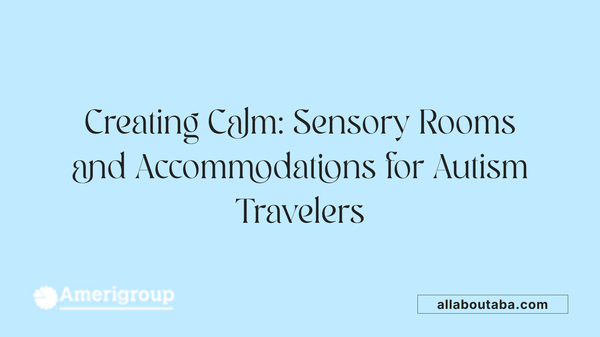 Creating Calm: Sensory Rooms and Accommodations for Autism Travelers
