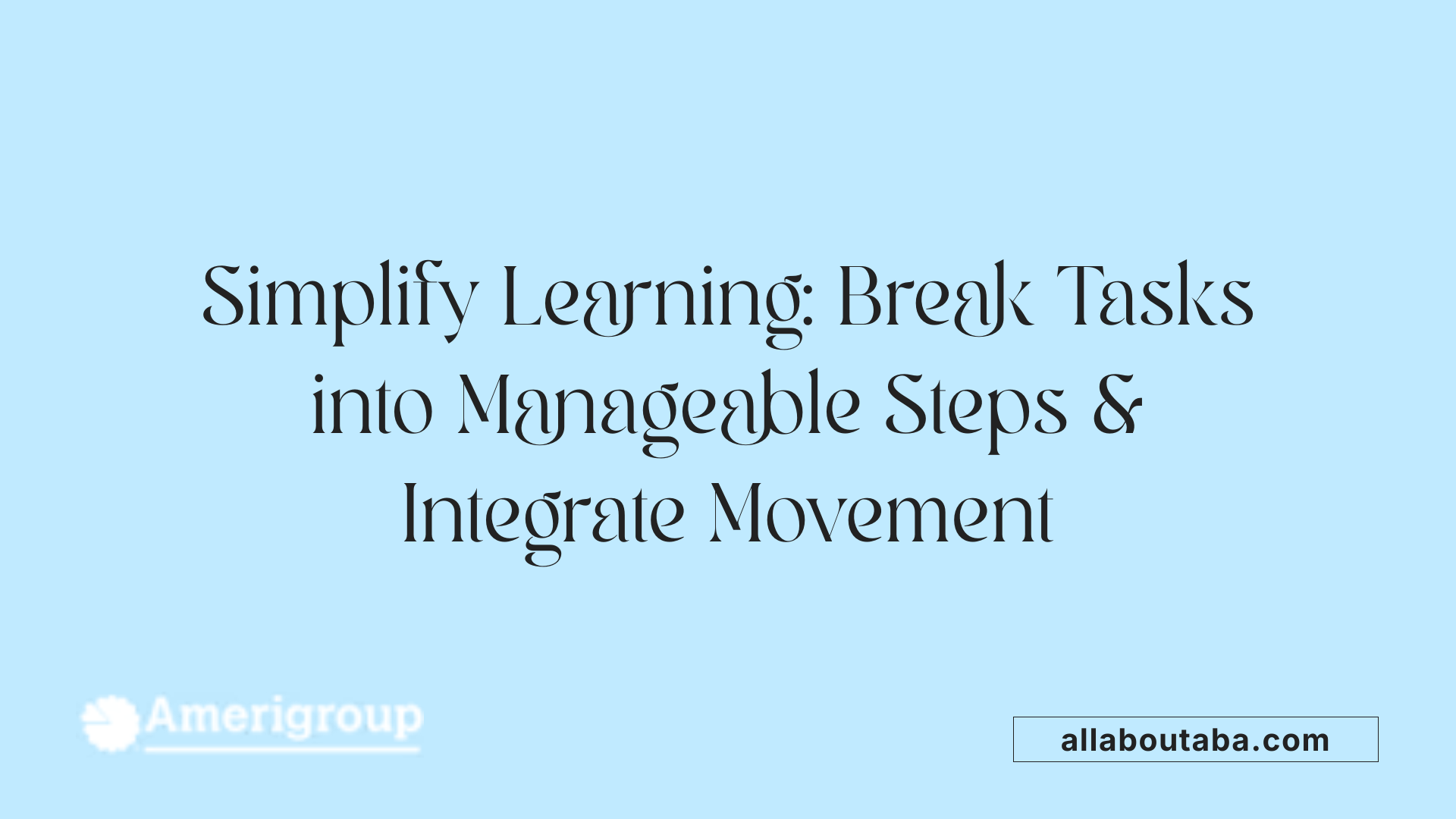Simplify Learning: Break Tasks into Manageable Steps &amp; Integrate Movement