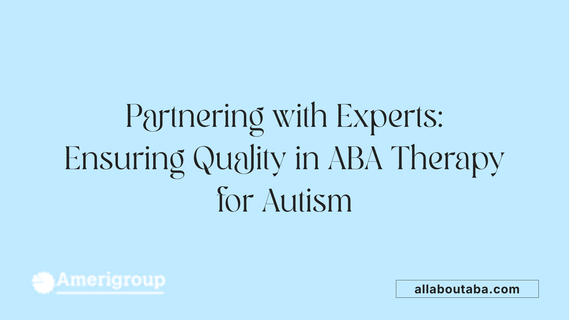 Partnering with Experts: Ensuring Quality in ABA Therapy for Autism
