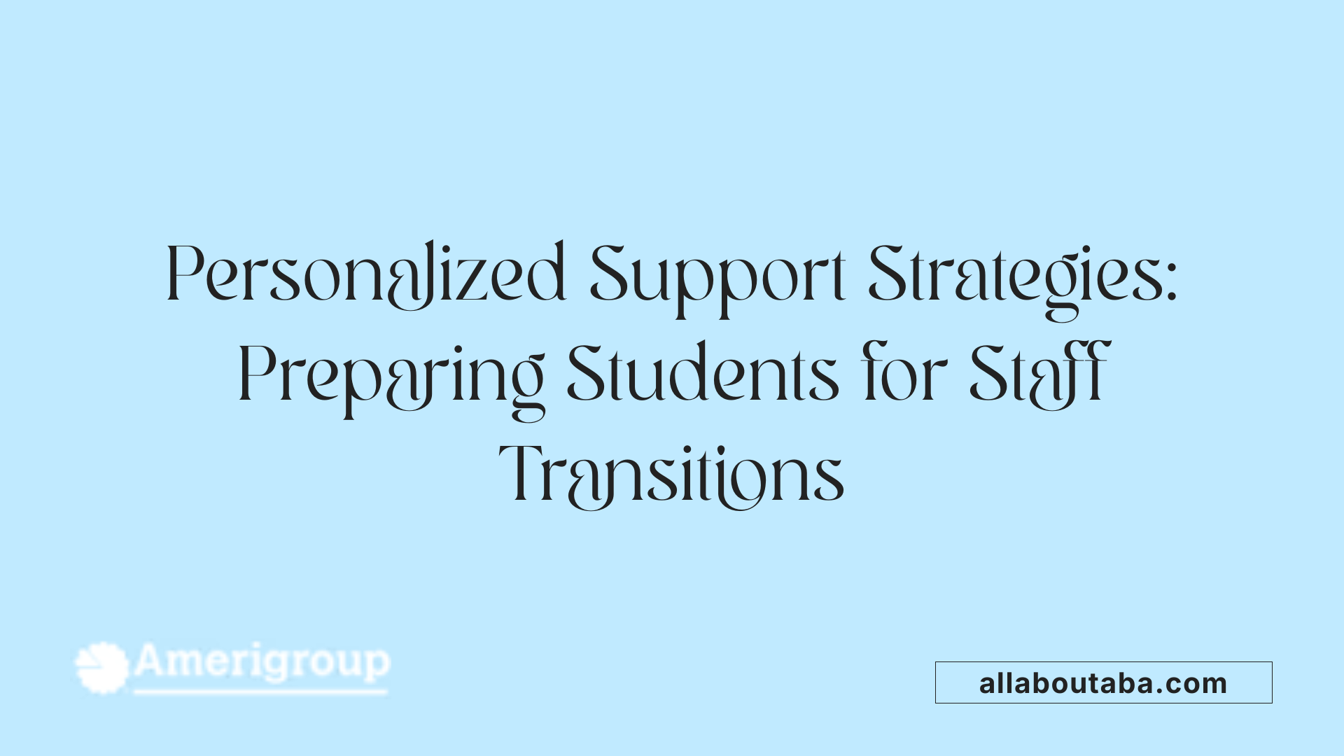 Personalized Support Strategies: Preparing Students for Staff Transitions
