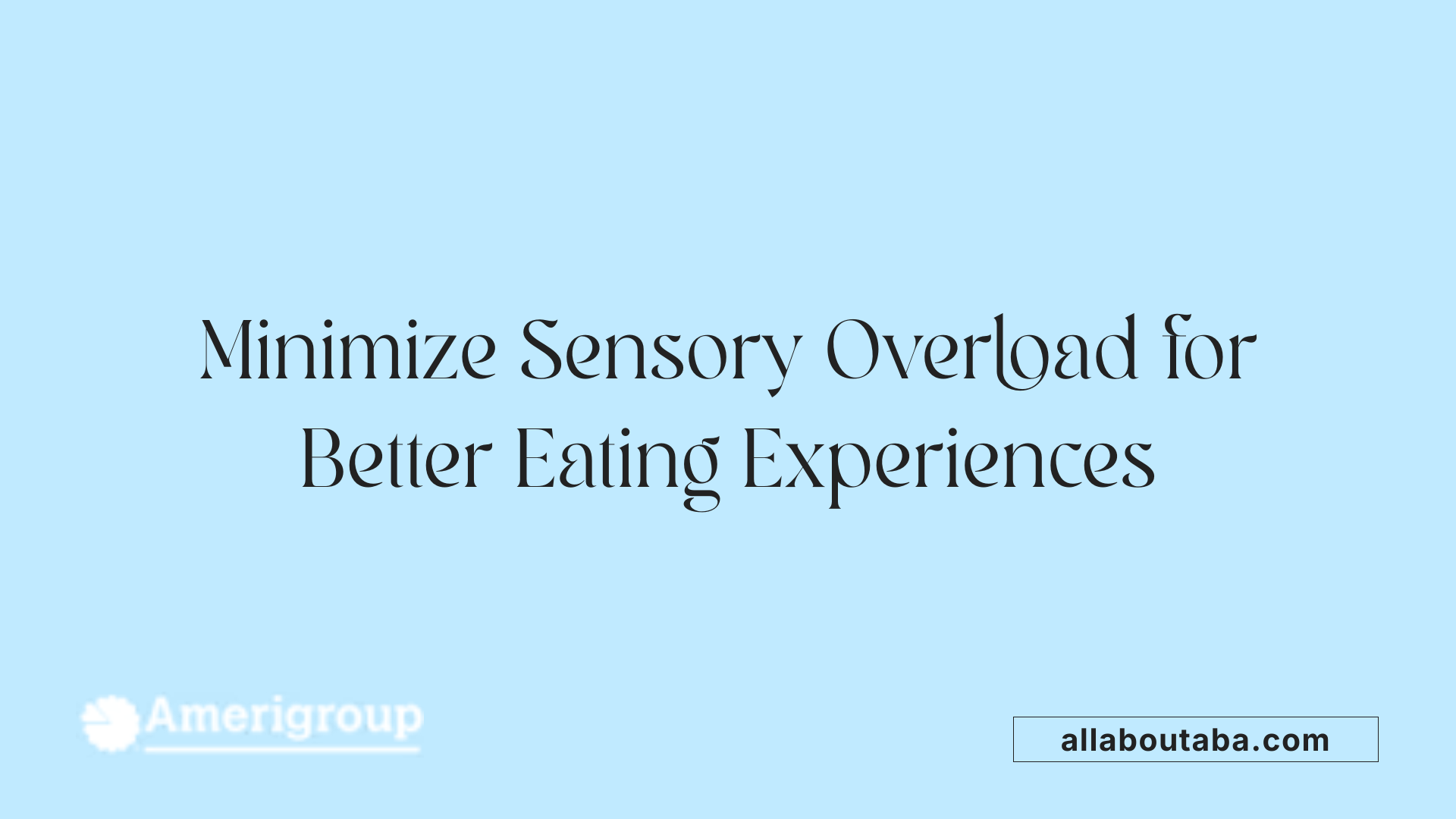 Minimize Sensory Overload for Better Eating Experiences