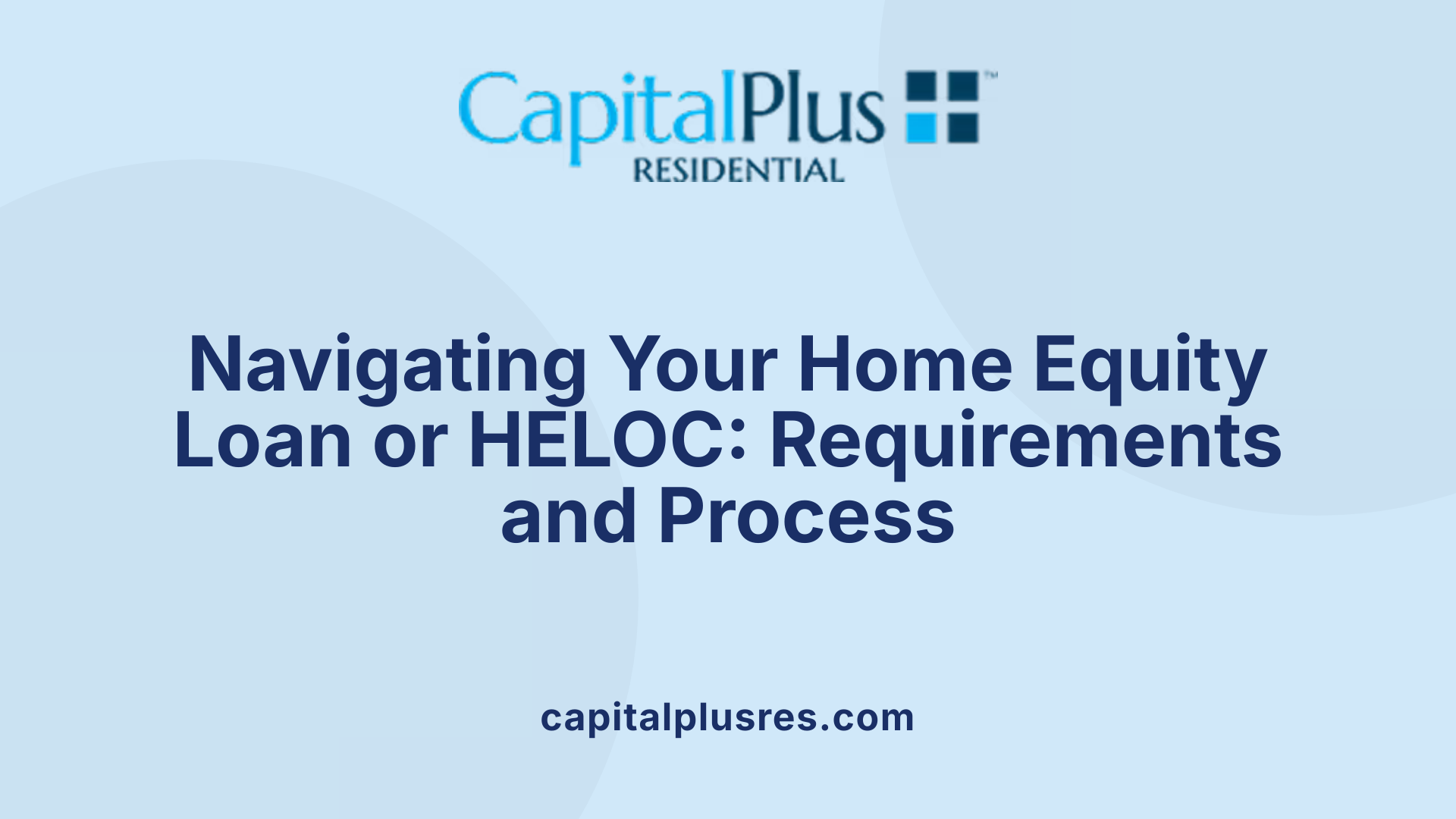 Navigating Your Home Equity Loan or HELOC: Requirements and Process