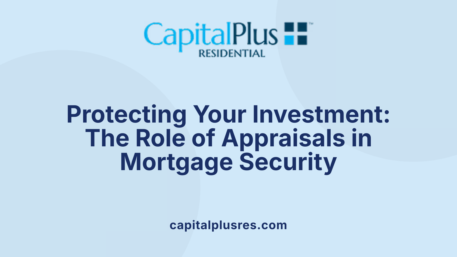 Protecting Your Investment: The Role of Appraisals in Mortgage Security