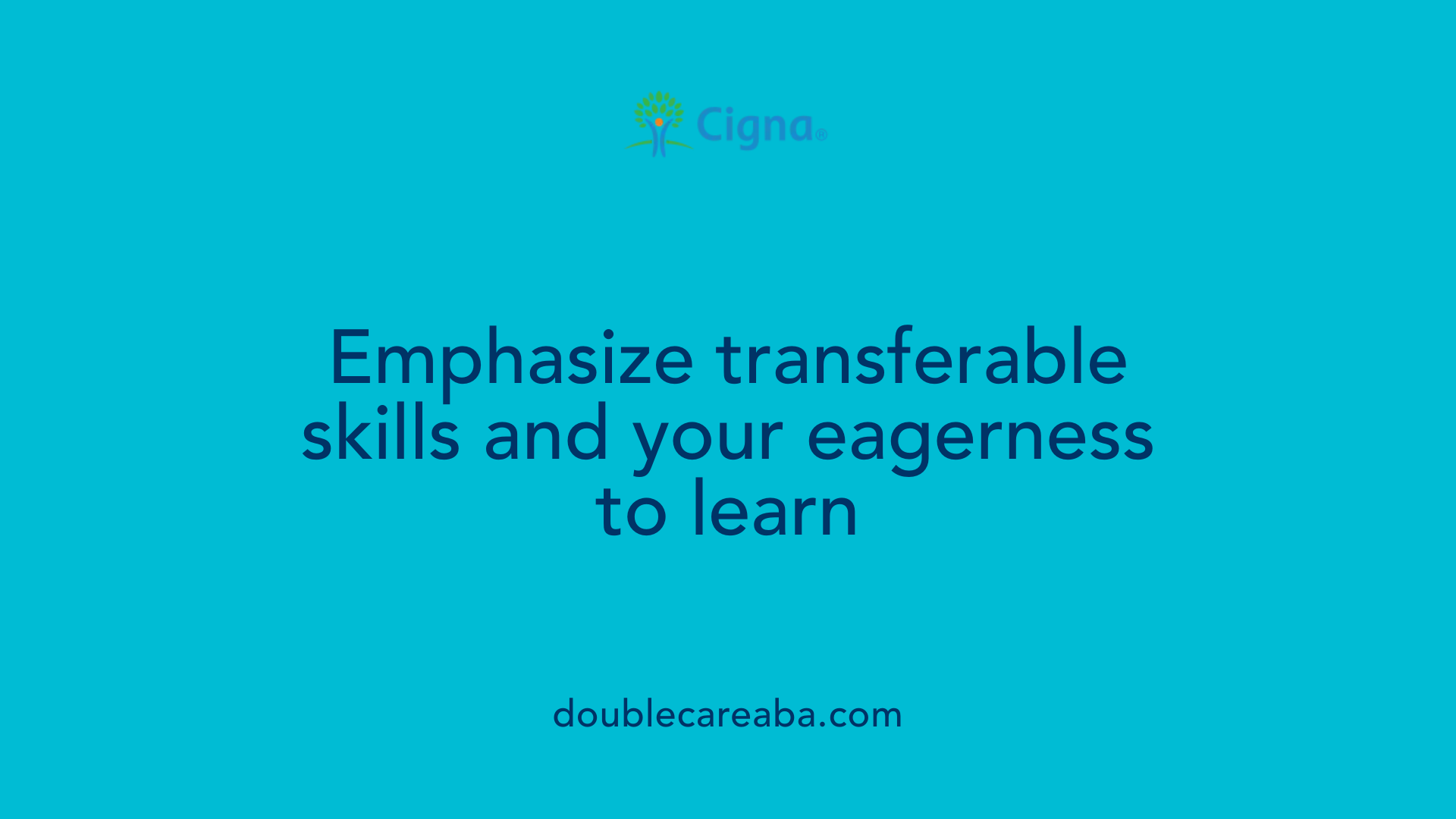 Emphasize transferable skills and your eagerness to learn