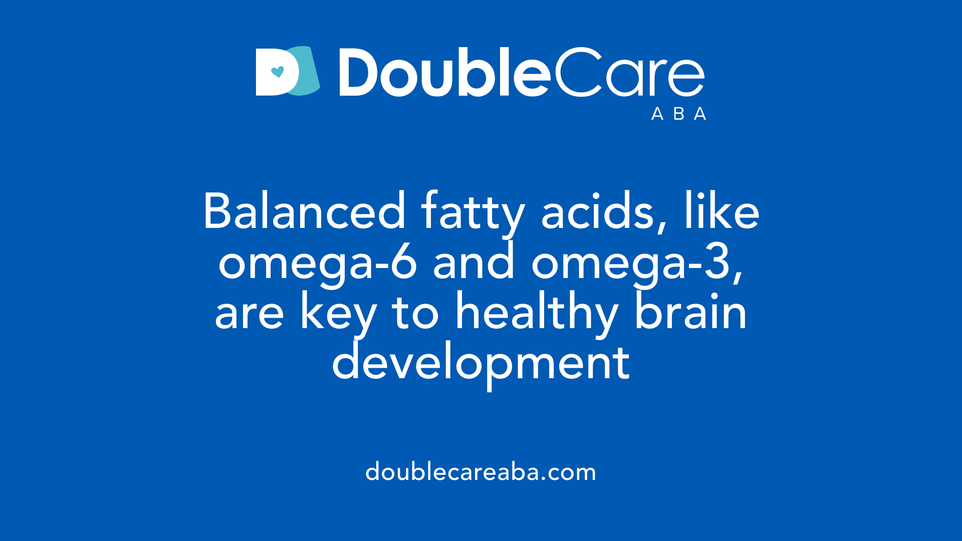 Balanced fatty acids, like omega-6 and omega-3, are key to healthy brain development