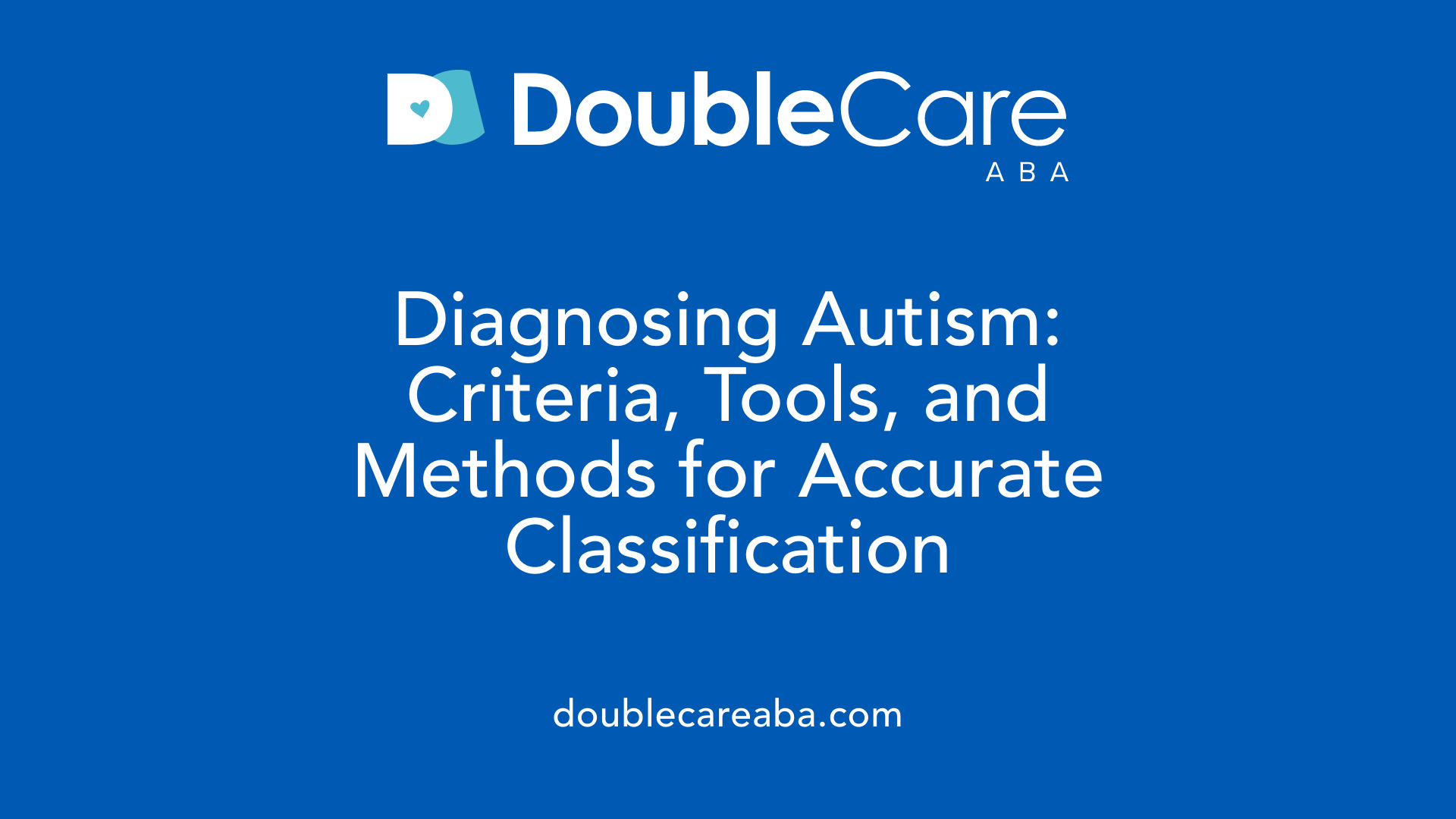 Diagnosing Autism: Criteria, Tools, and Methods for Accurate Classification