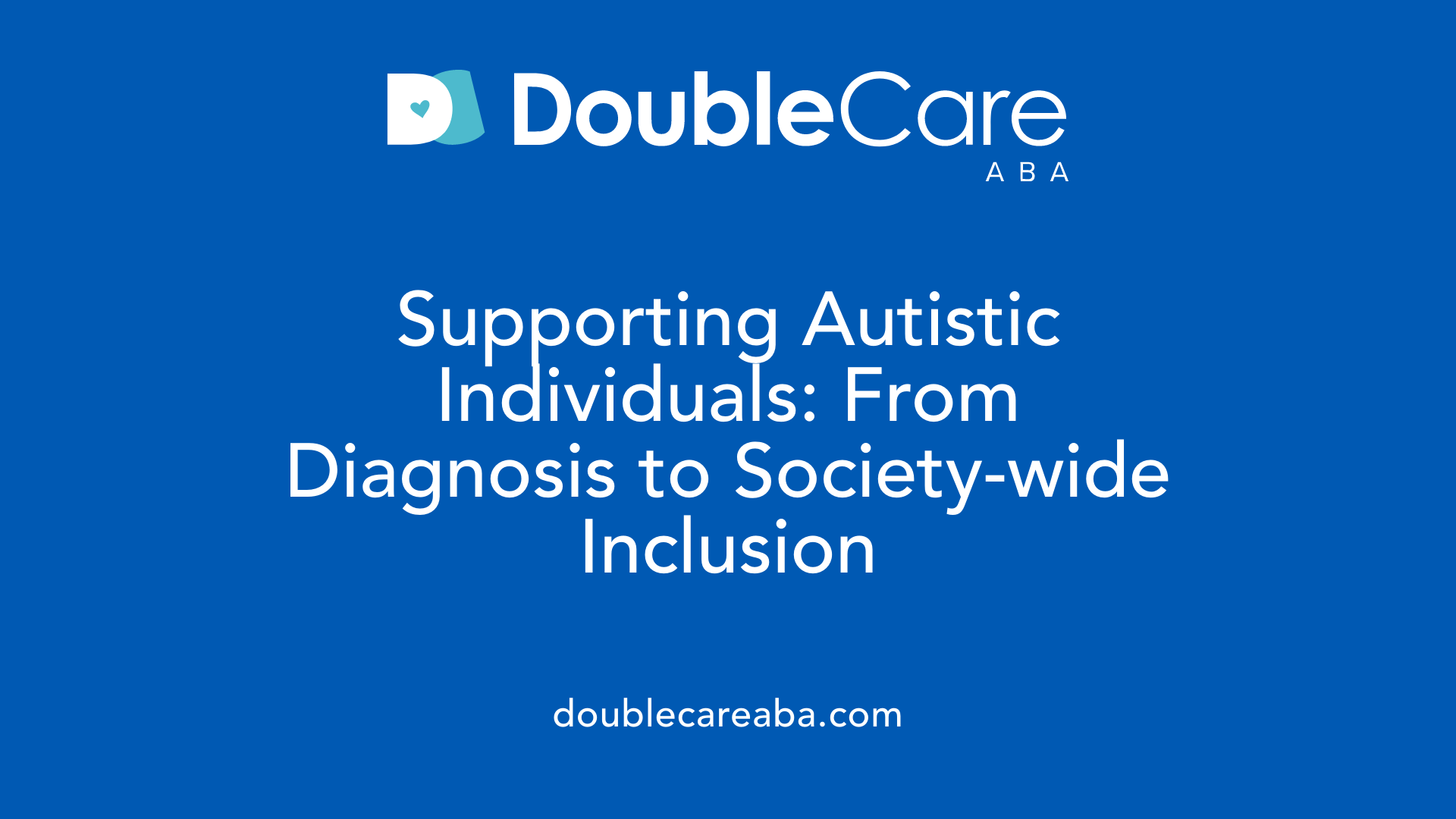 Supporting Autistic Individuals: From Diagnosis to Society-wide Inclusion