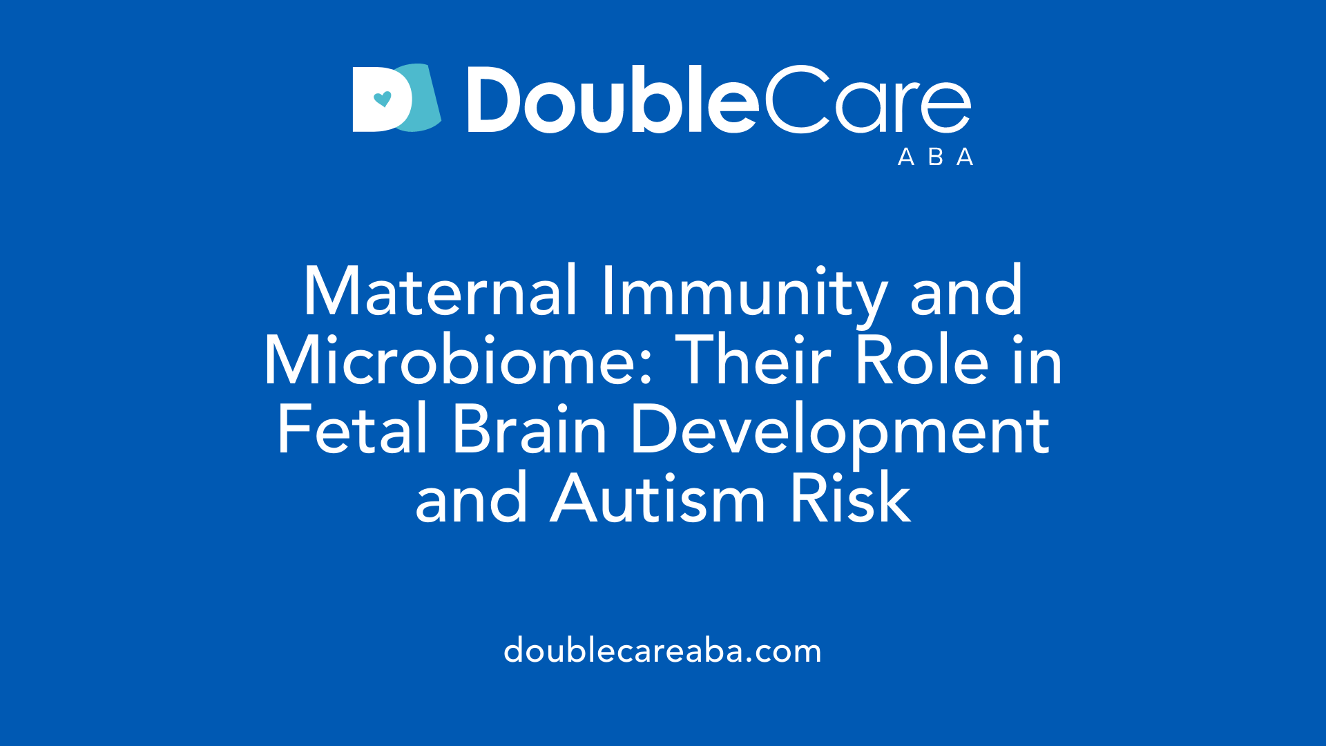 Maternal Immunity and Microbiome: Their Role in Fetal Brain Development and Autism Risk