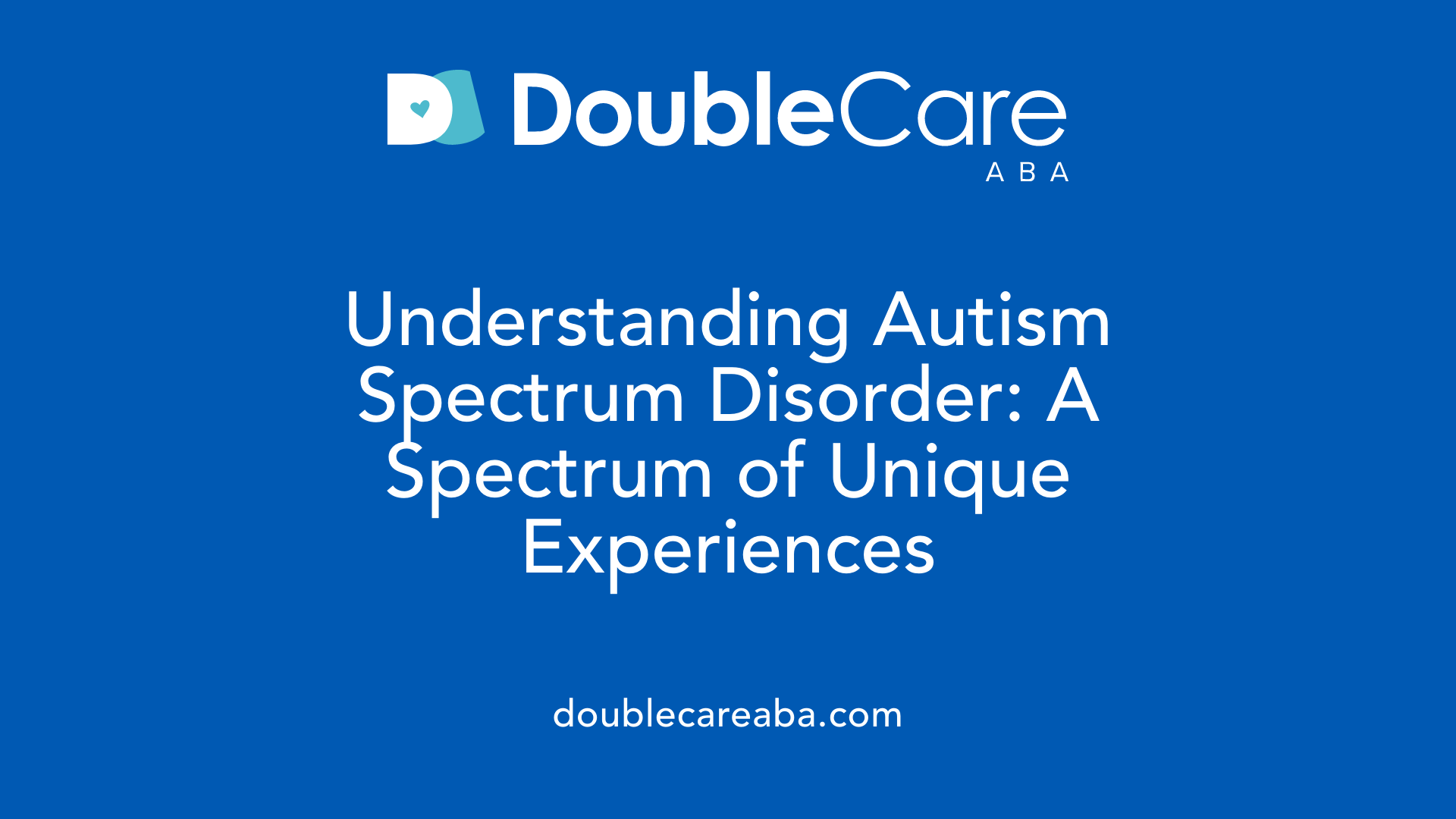Understanding Autism Spectrum Disorder: A Spectrum of Unique Experiences