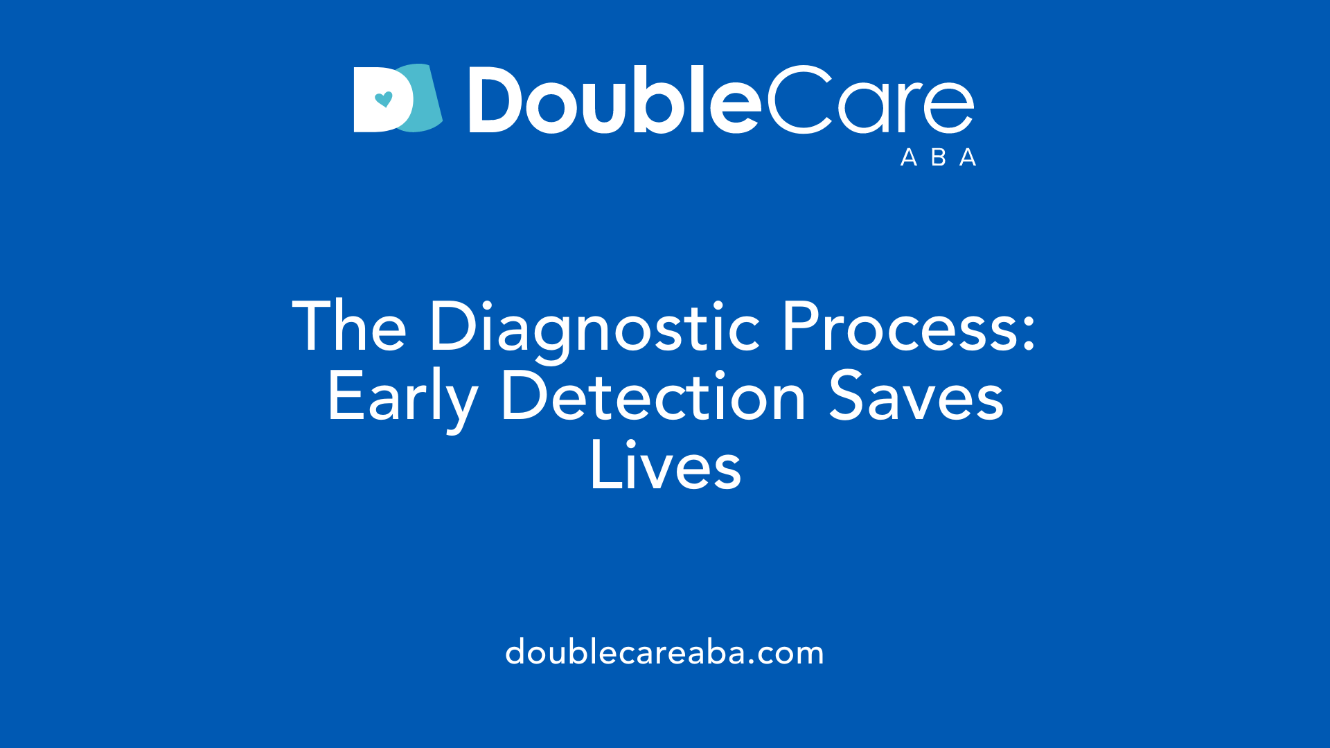 The Diagnostic Process: Early Detection Saves Lives