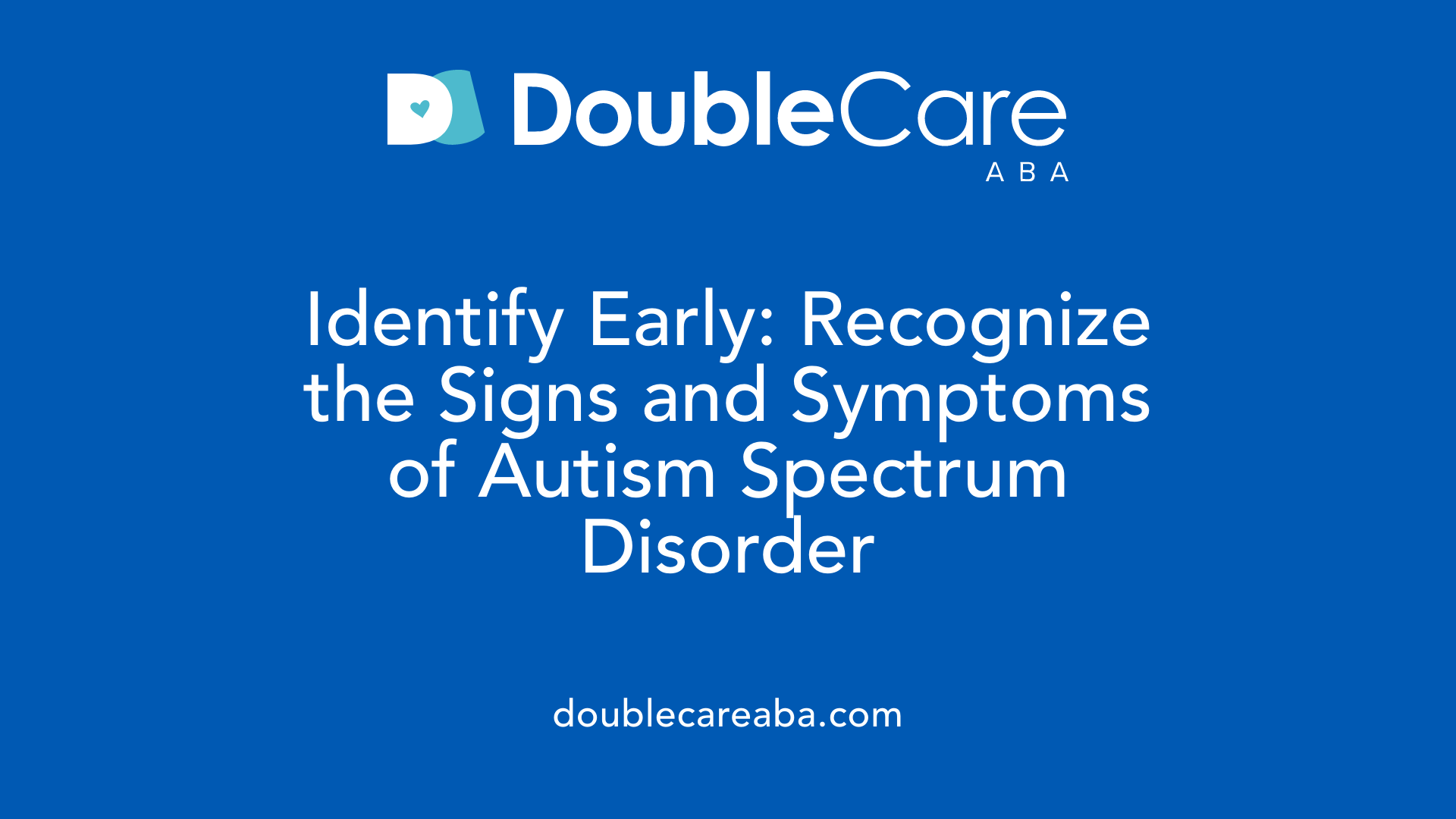 Identify Early: Recognize the Signs and Symptoms of Autism Spectrum Disorder