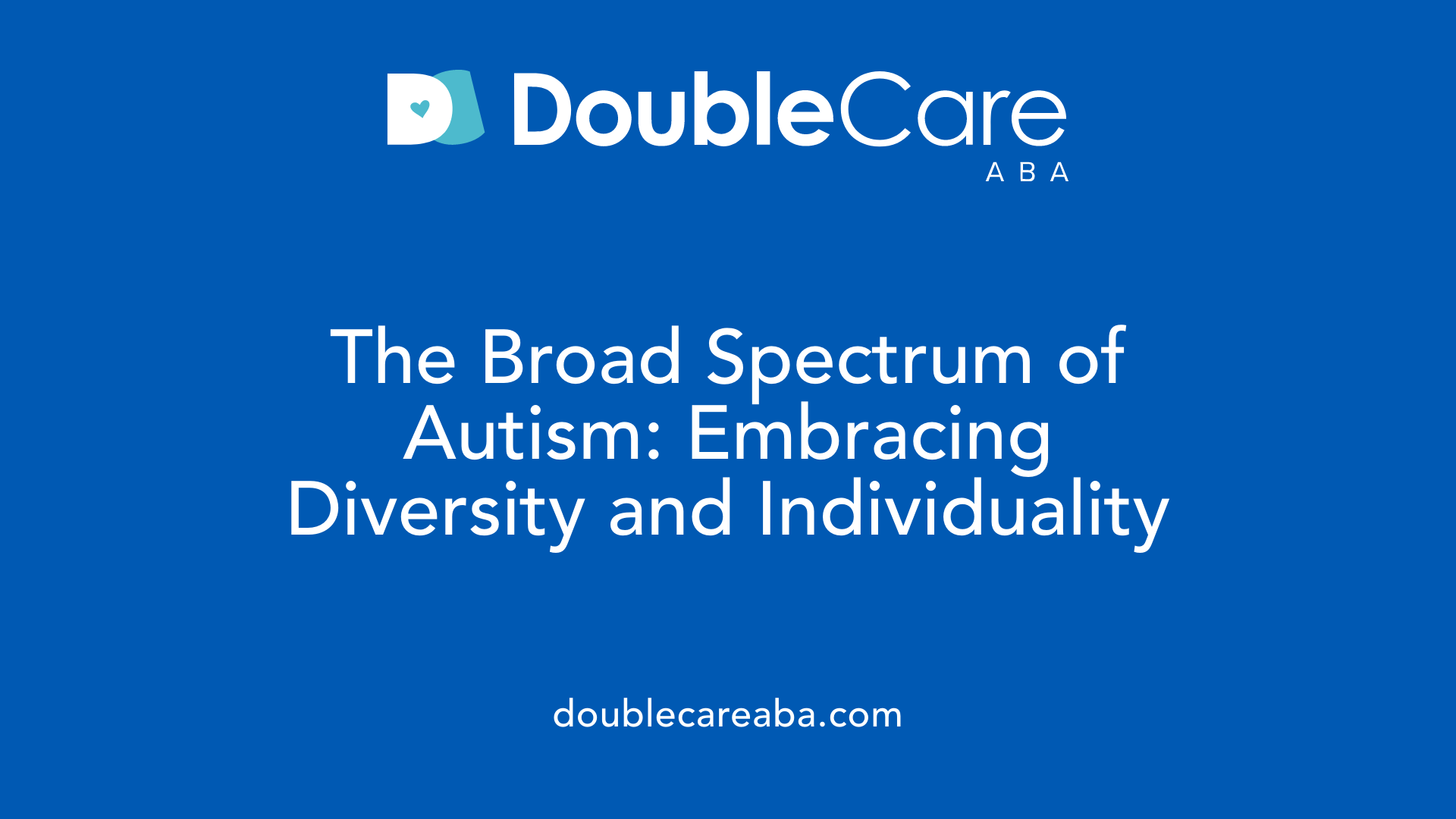 The Broad Spectrum of Autism: Embracing Diversity and Individuality