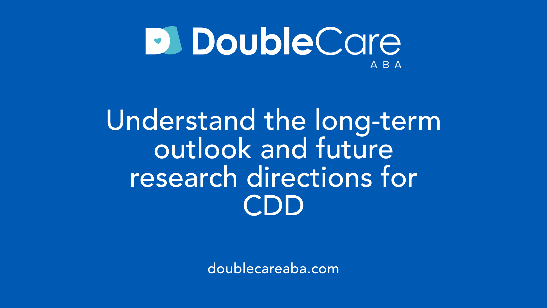 Understand the long-term outlook and future research directions for CDD