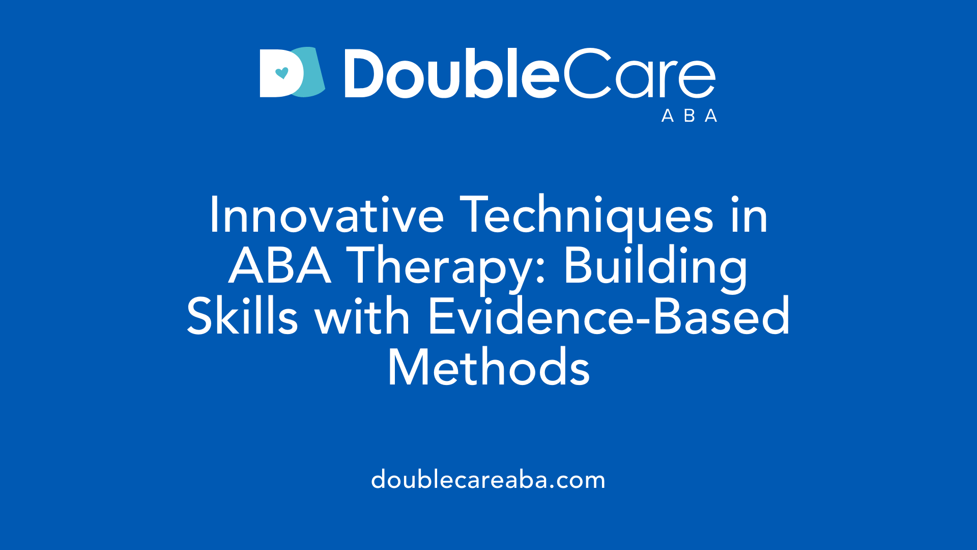 Innovative Techniques in ABA Therapy: Building Skills with Evidence-Based Methods
