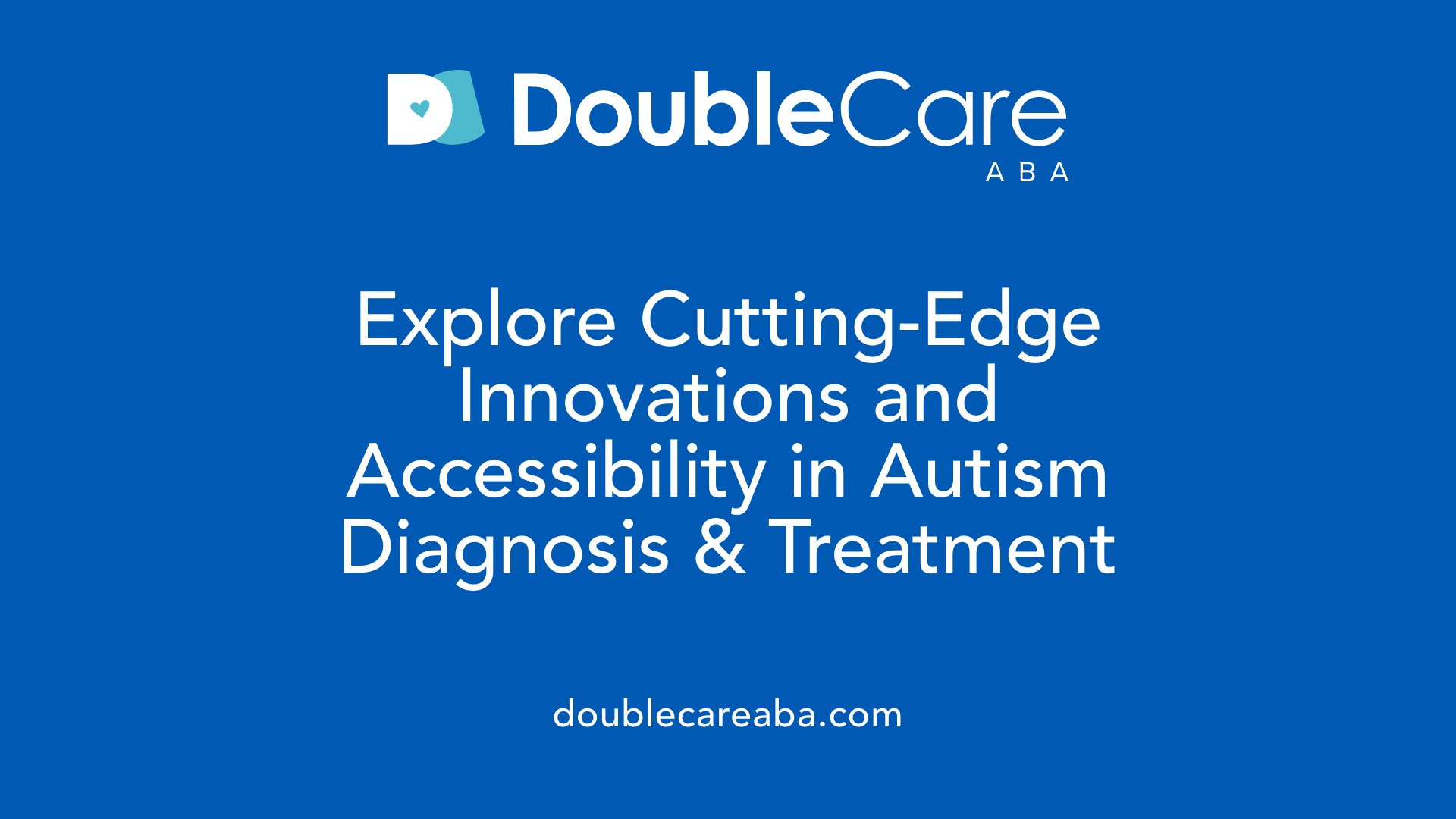 Explore Cutting-Edge Innovations and Accessibility in Autism Diagnosis &amp; Treatment