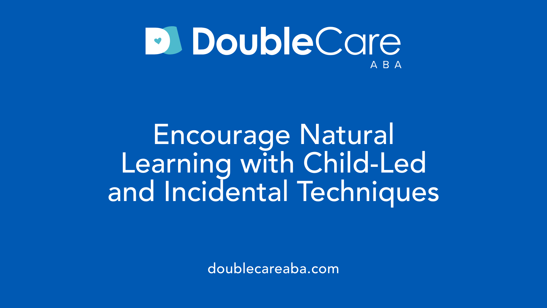 Encourage Natural Learning with Child-Led and Incidental Techniques