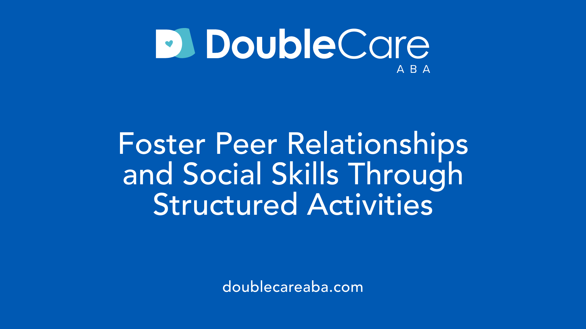 Foster Peer Relationships and Social Skills Through Structured Activities