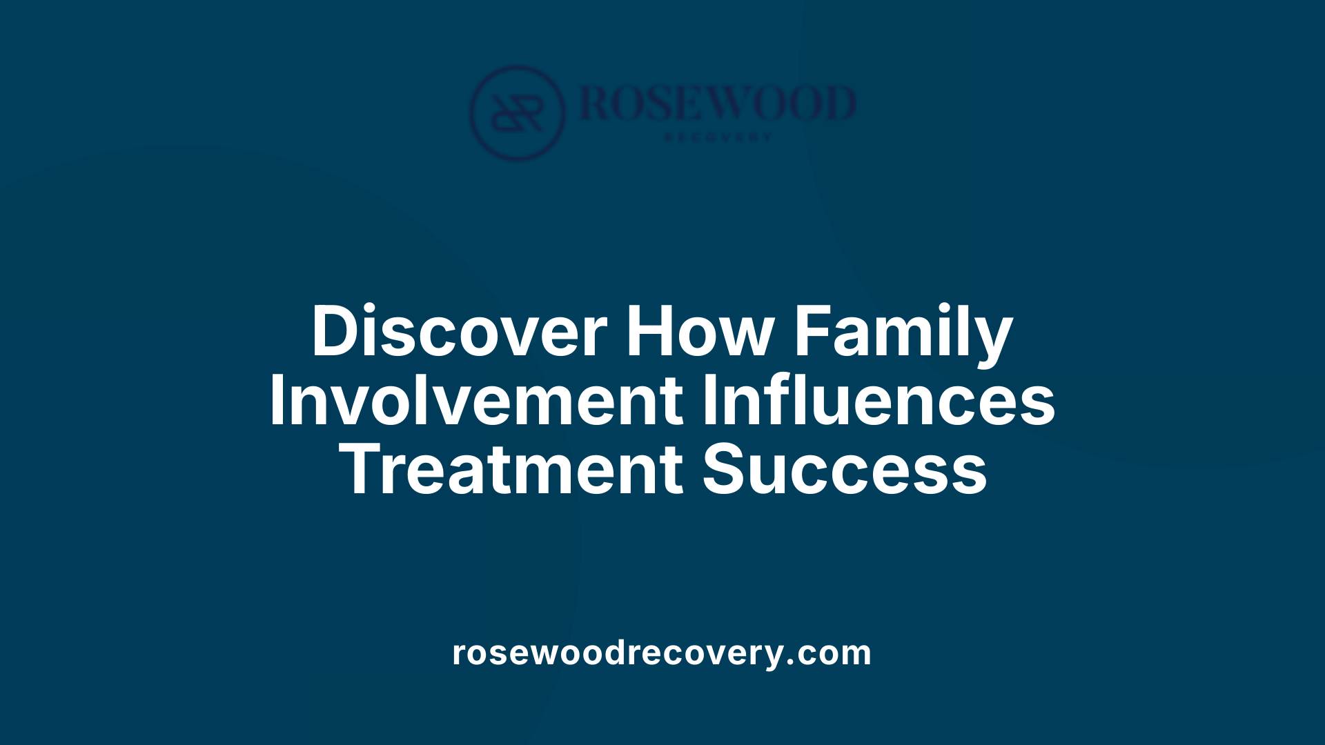 Discover How Family Involvement Influences Treatment Success