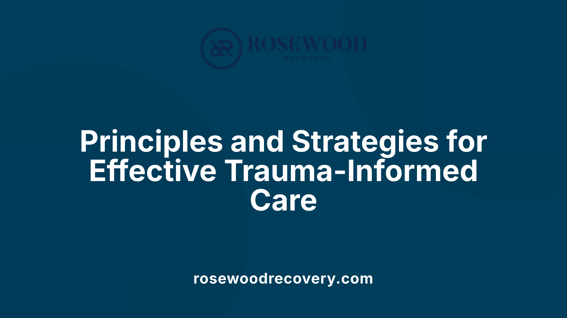 Principles and Strategies for Effective Trauma-Informed Care