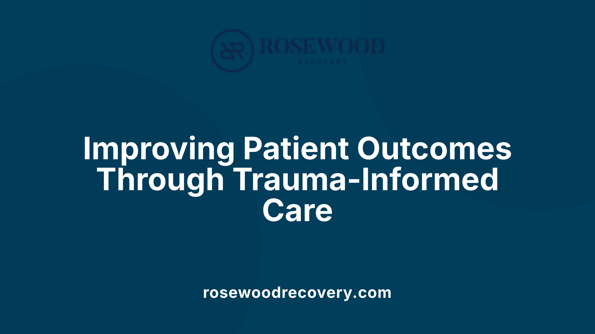 Improving Patient Outcomes Through Trauma-Informed Care