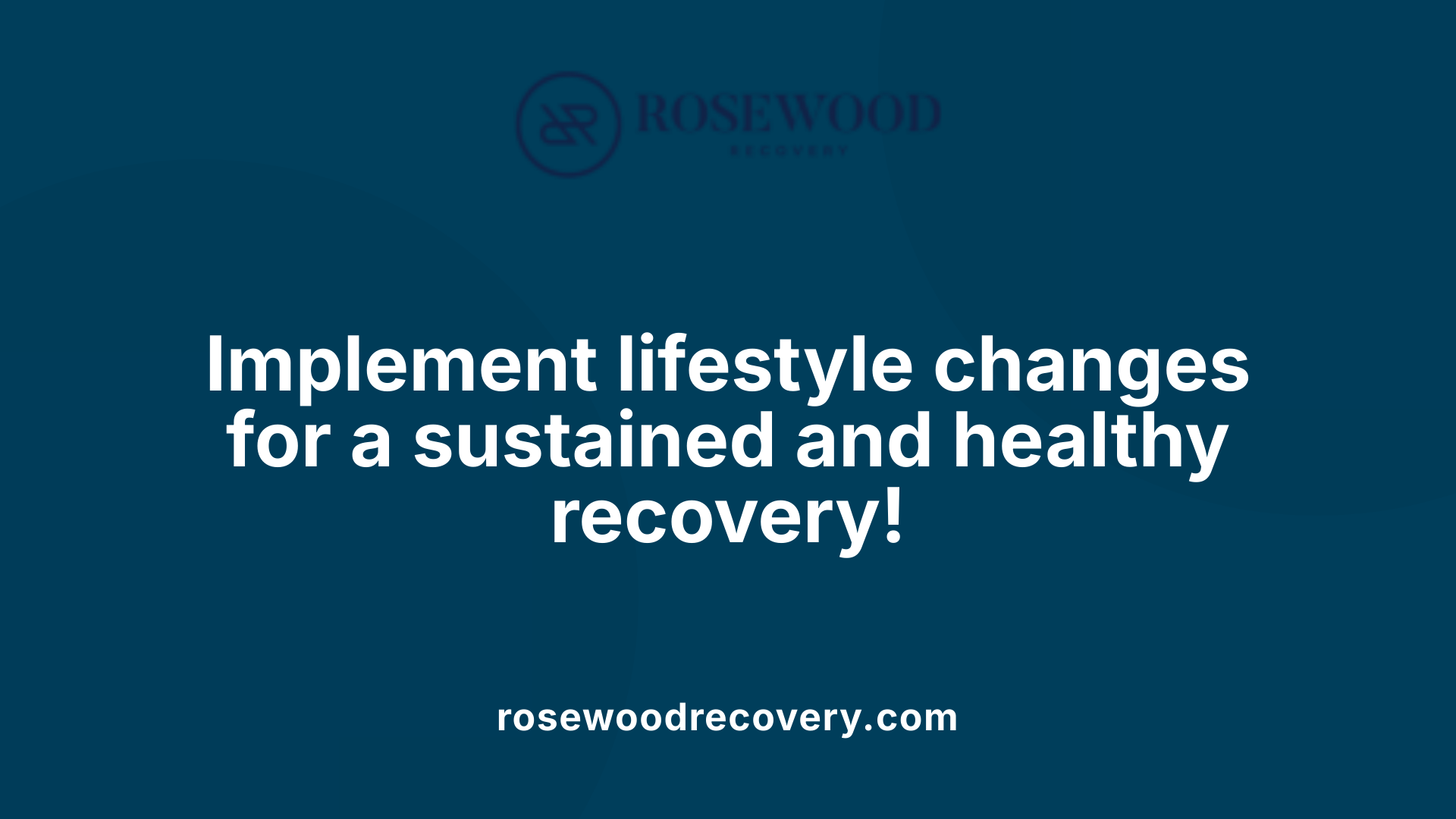 Implement lifestyle changes for a sustained and healthy recovery!