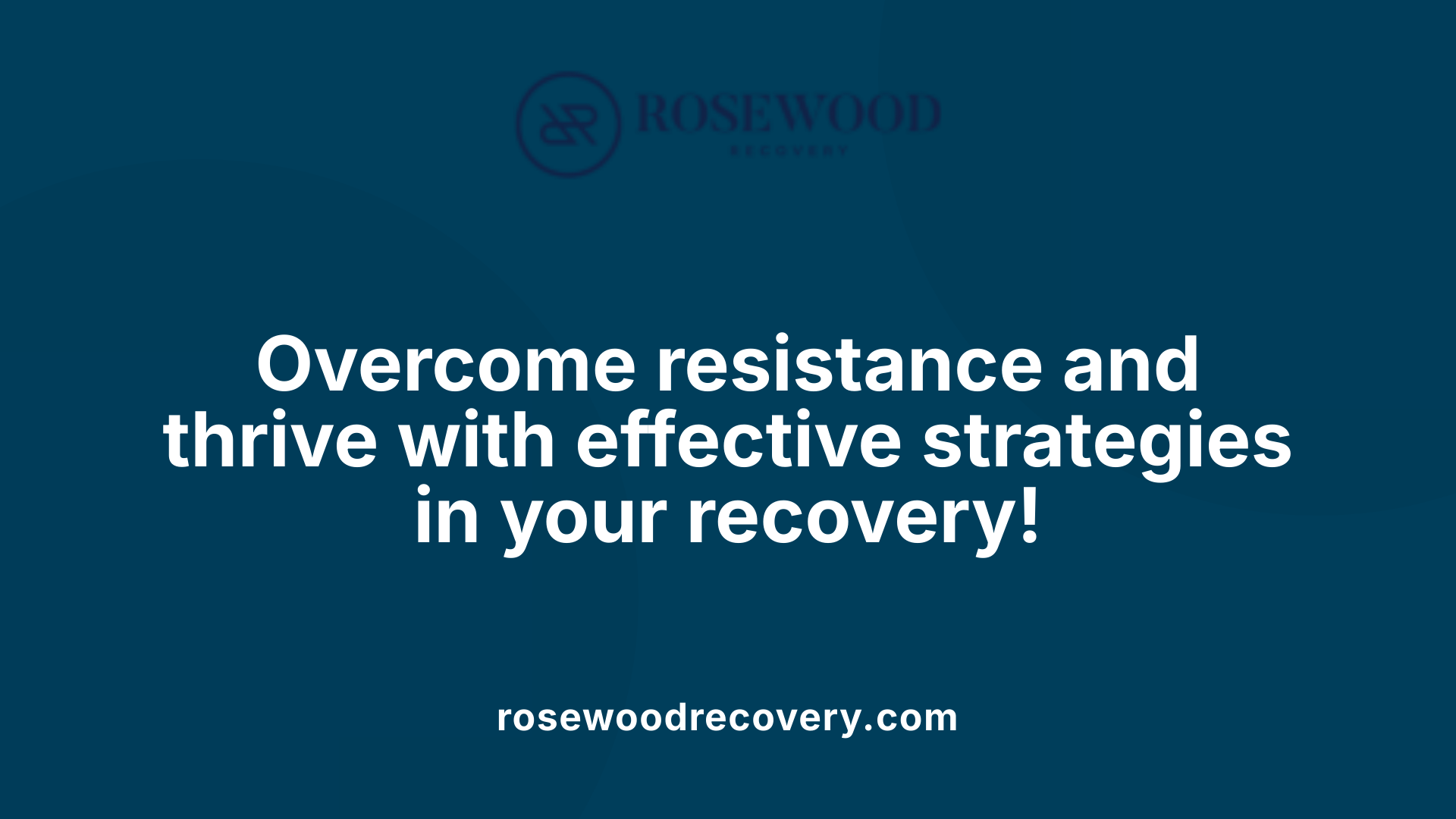 Overcome resistance and thrive with effective strategies in your recovery!