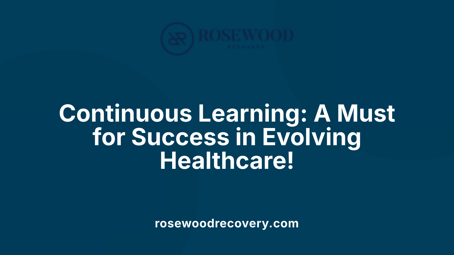 Continuous Learning: A Must for Success in Evolving Healthcare!
