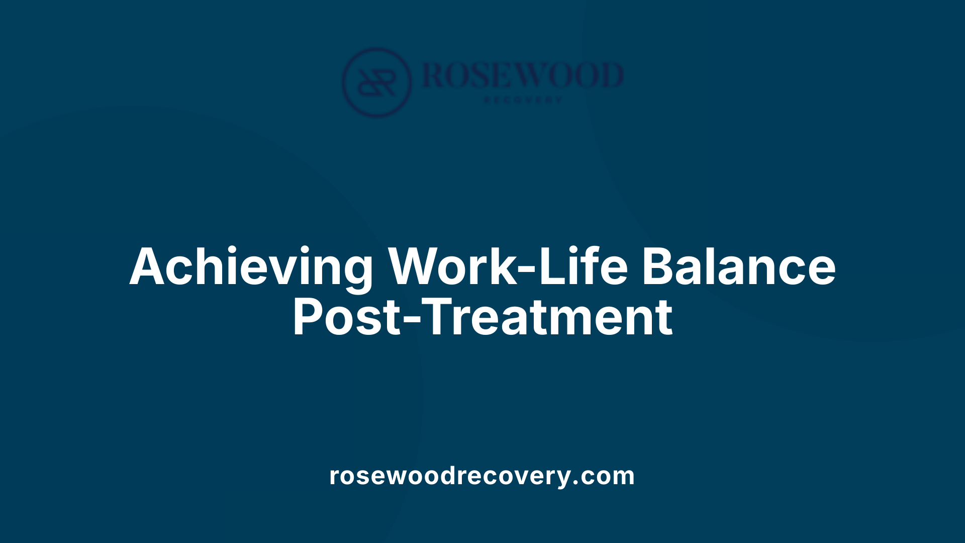 Achieving Work-Life Balance Post-Treatment