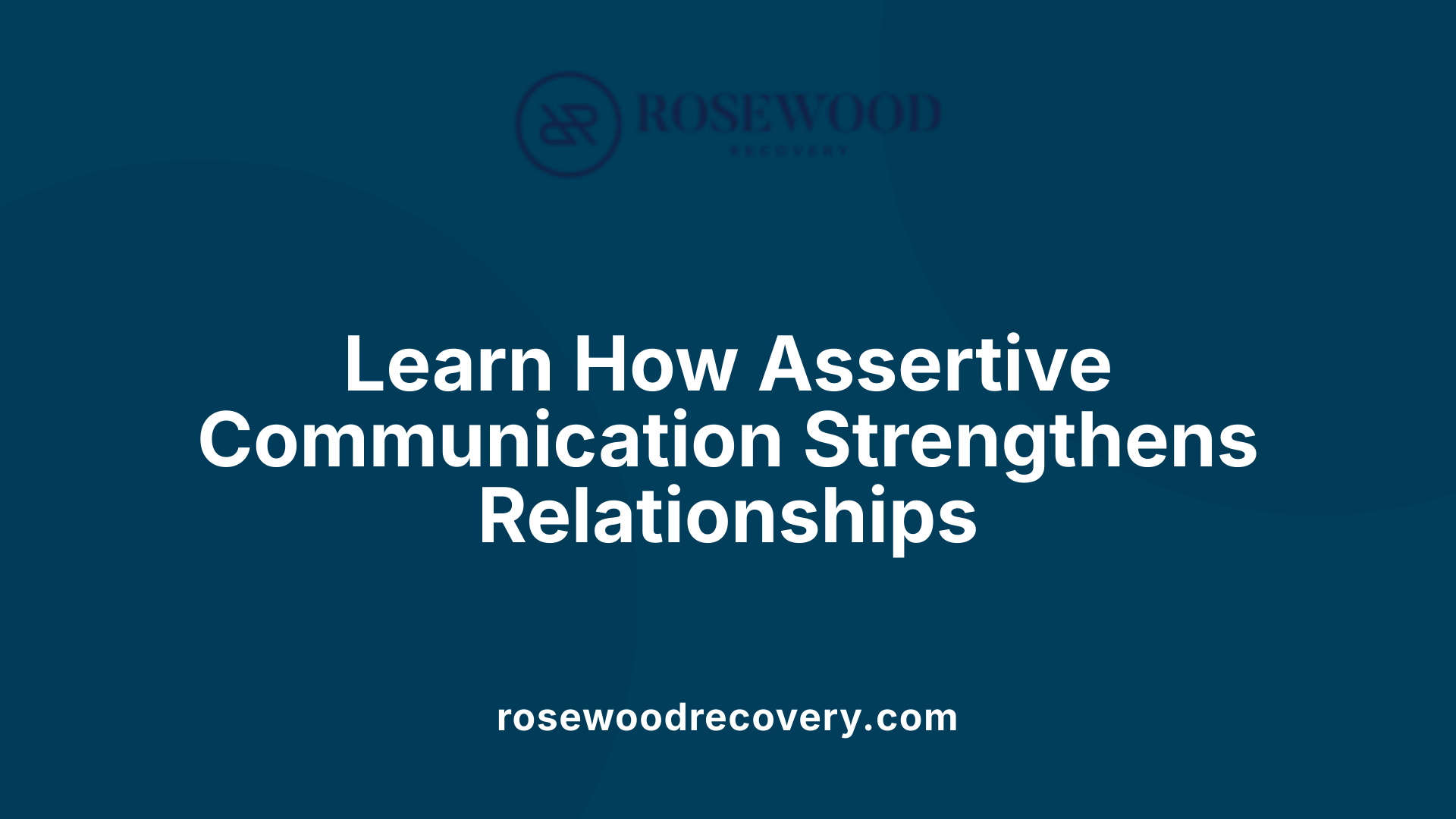 Learn How Assertive Communication Strengthens Relationships