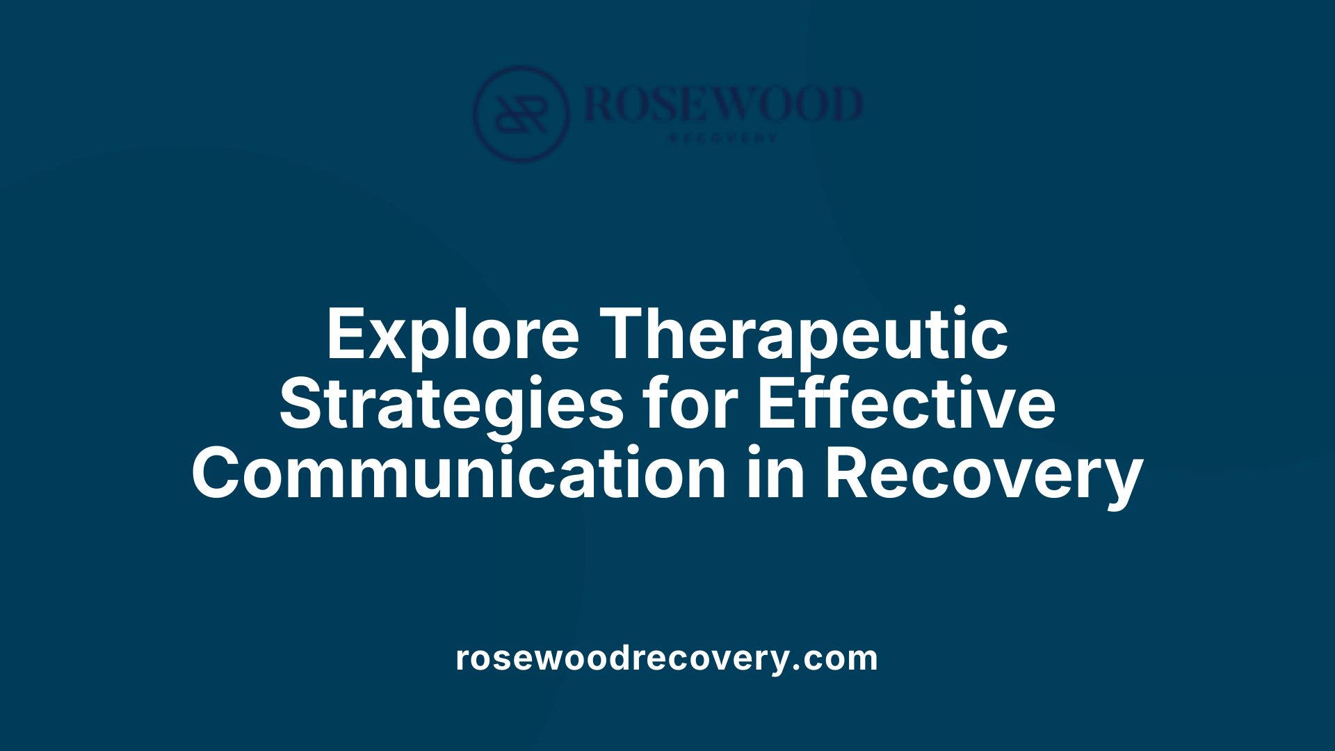 Explore Therapeutic Strategies for Effective Communication in Recovery