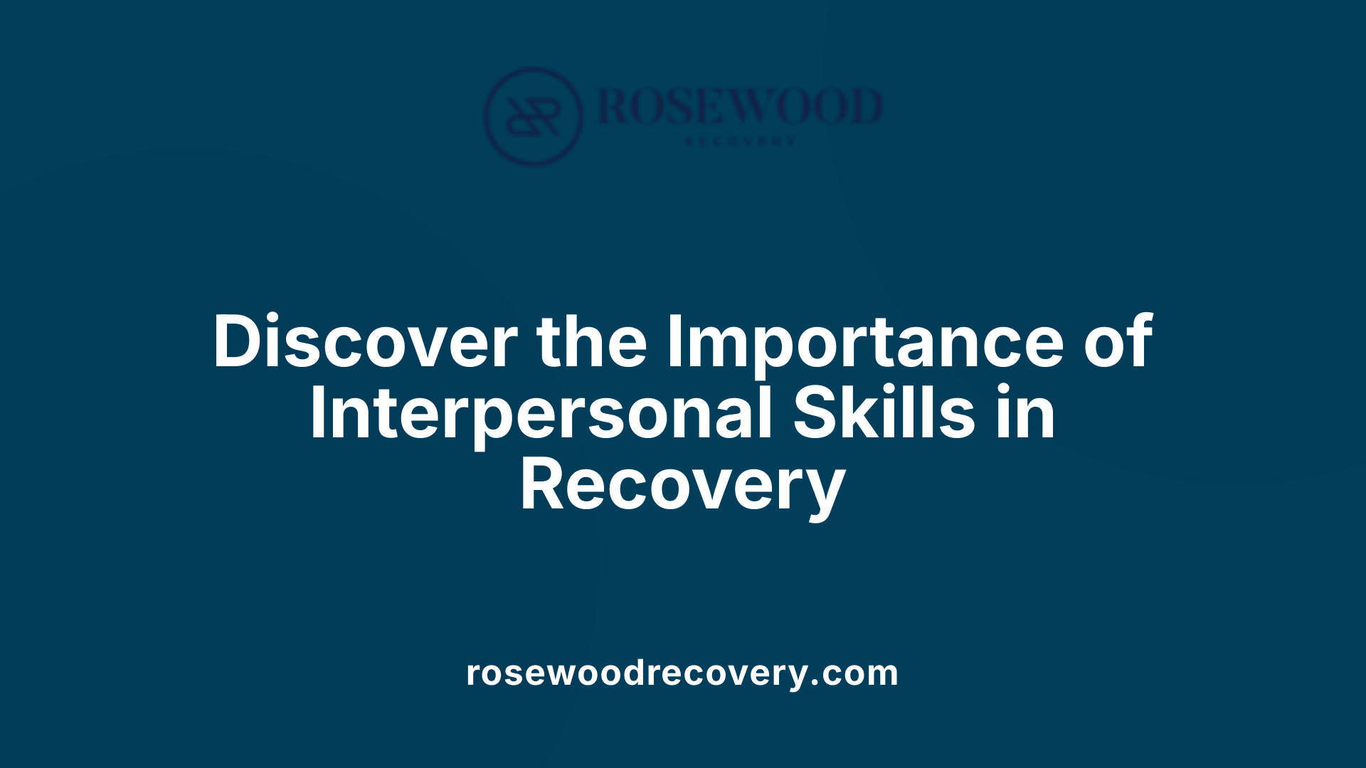 Discover the Importance of Interpersonal Skills in Recovery