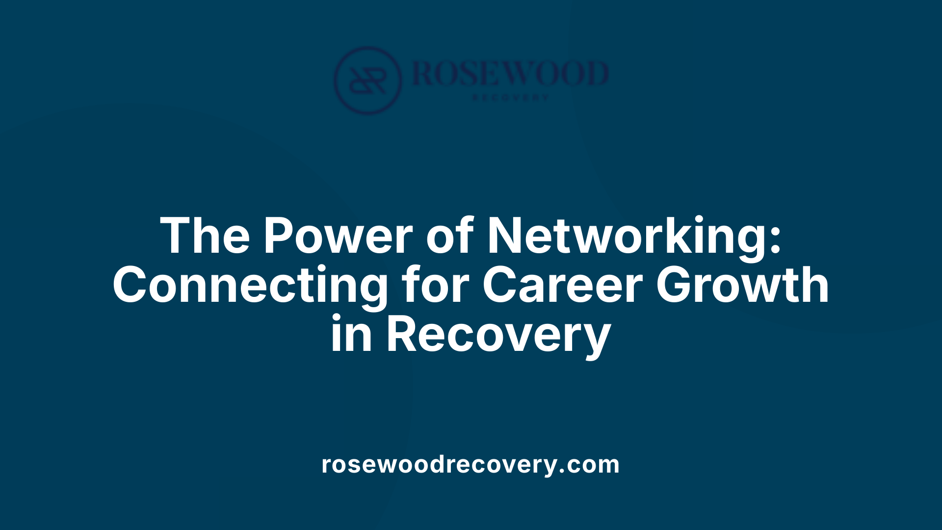 The Power of Networking: Connecting for Career Growth in Recovery