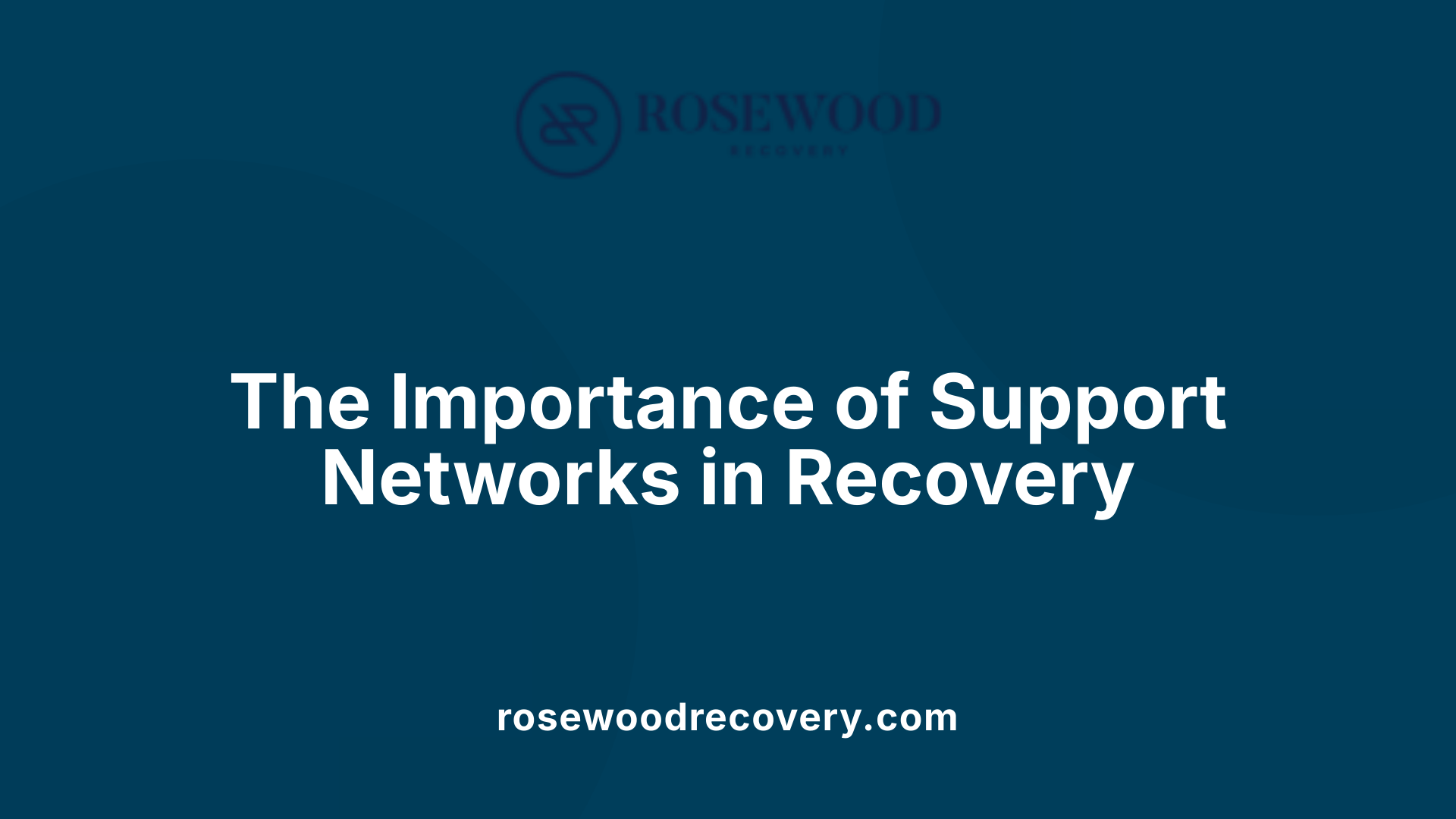 The Importance of Support Networks in Recovery