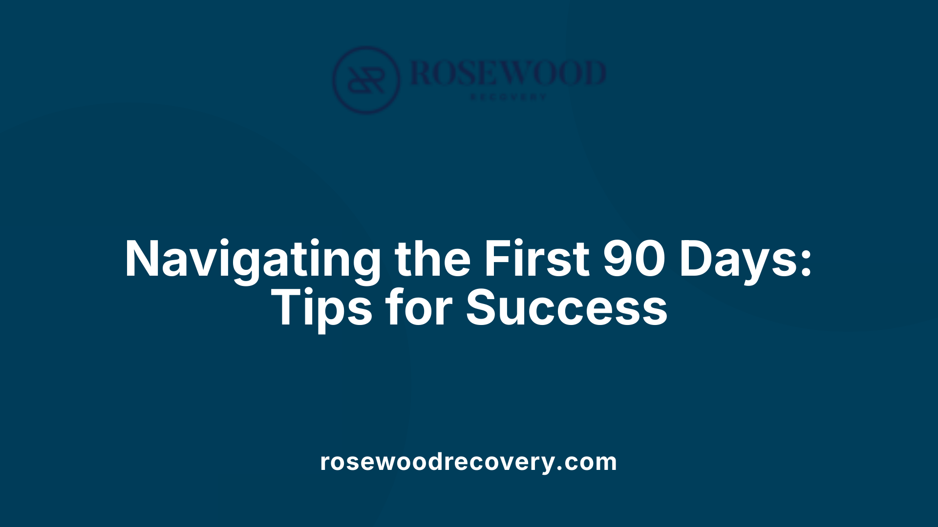 Navigating the First 90 Days: Tips for Success