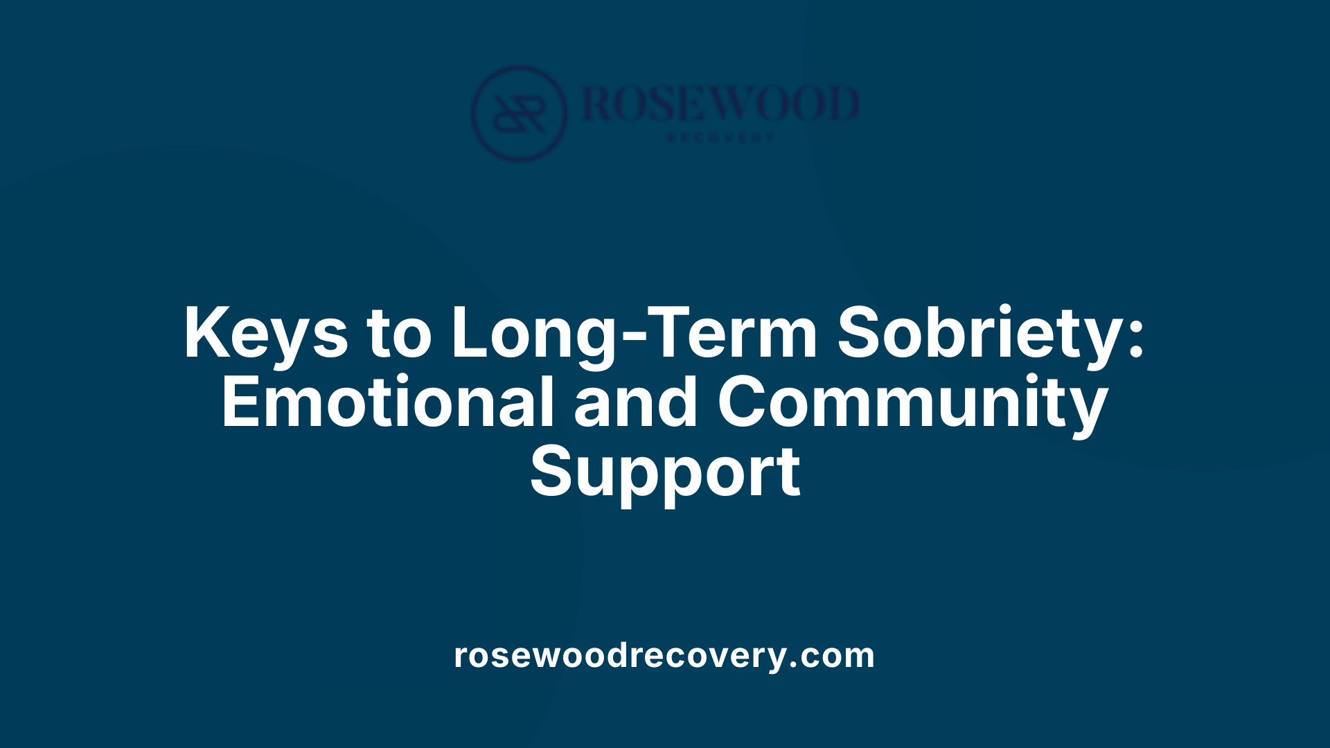 Keys to Long-Term Sobriety: Emotional and Community Support