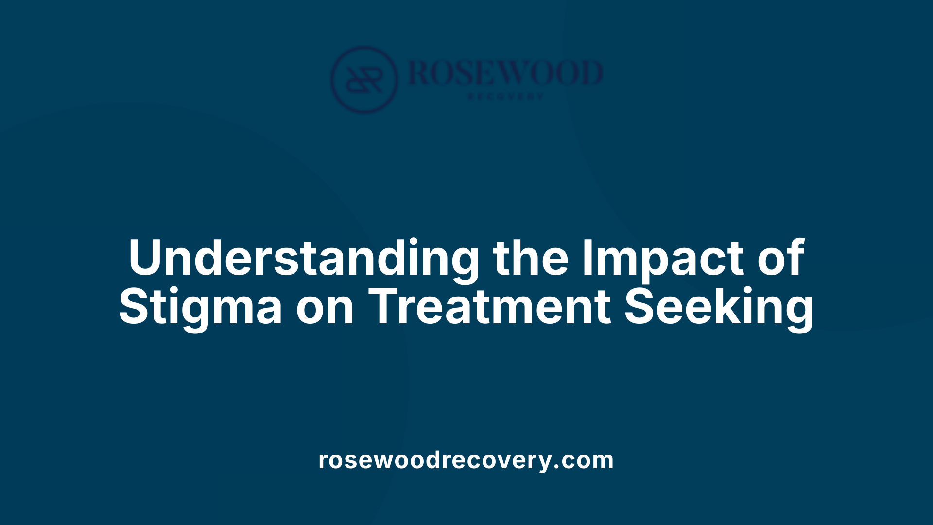 Understanding the Impact of Stigma on Treatment Seeking
